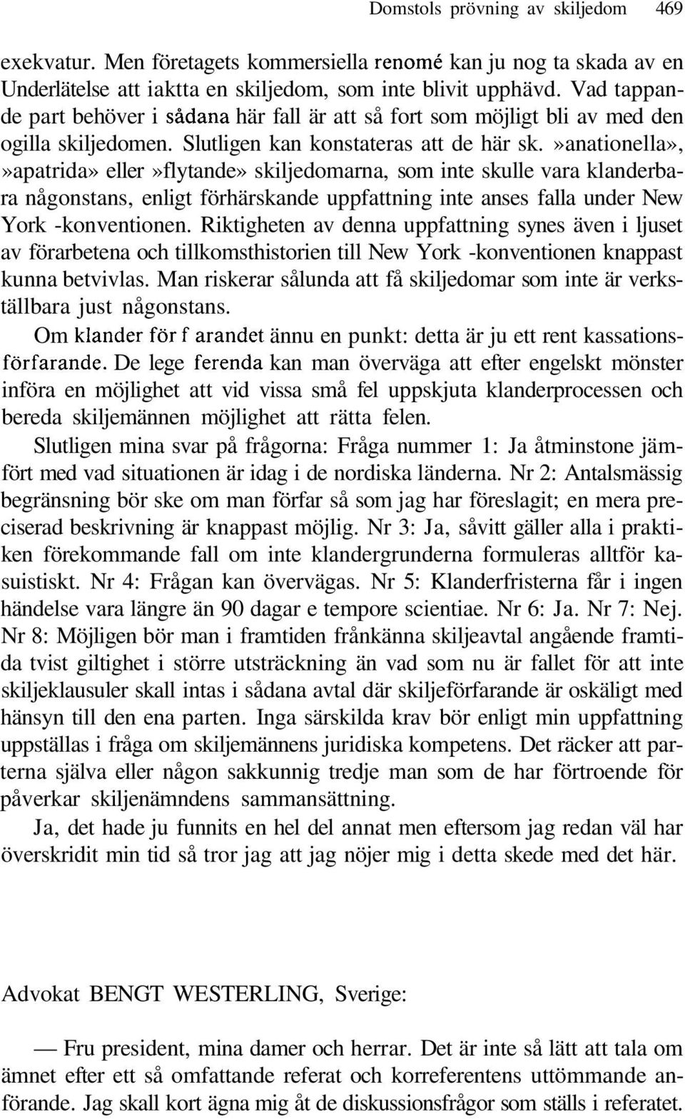 »anationella»,»apatrida» eller»flytande» skiljedomarna, som inte skulle vara klanderbara någonstans, enligt förhärskande uppfattning inte anses falla under New York -konventionen.