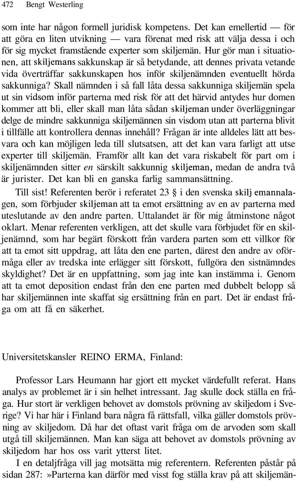 Hur gör man i situationen, att skiljemans sakkunskap är så betydande, att dennes privata vetande vida överträffar sakkunskapen hos inför skiljenämnden eventuellt hörda sakkunniga?