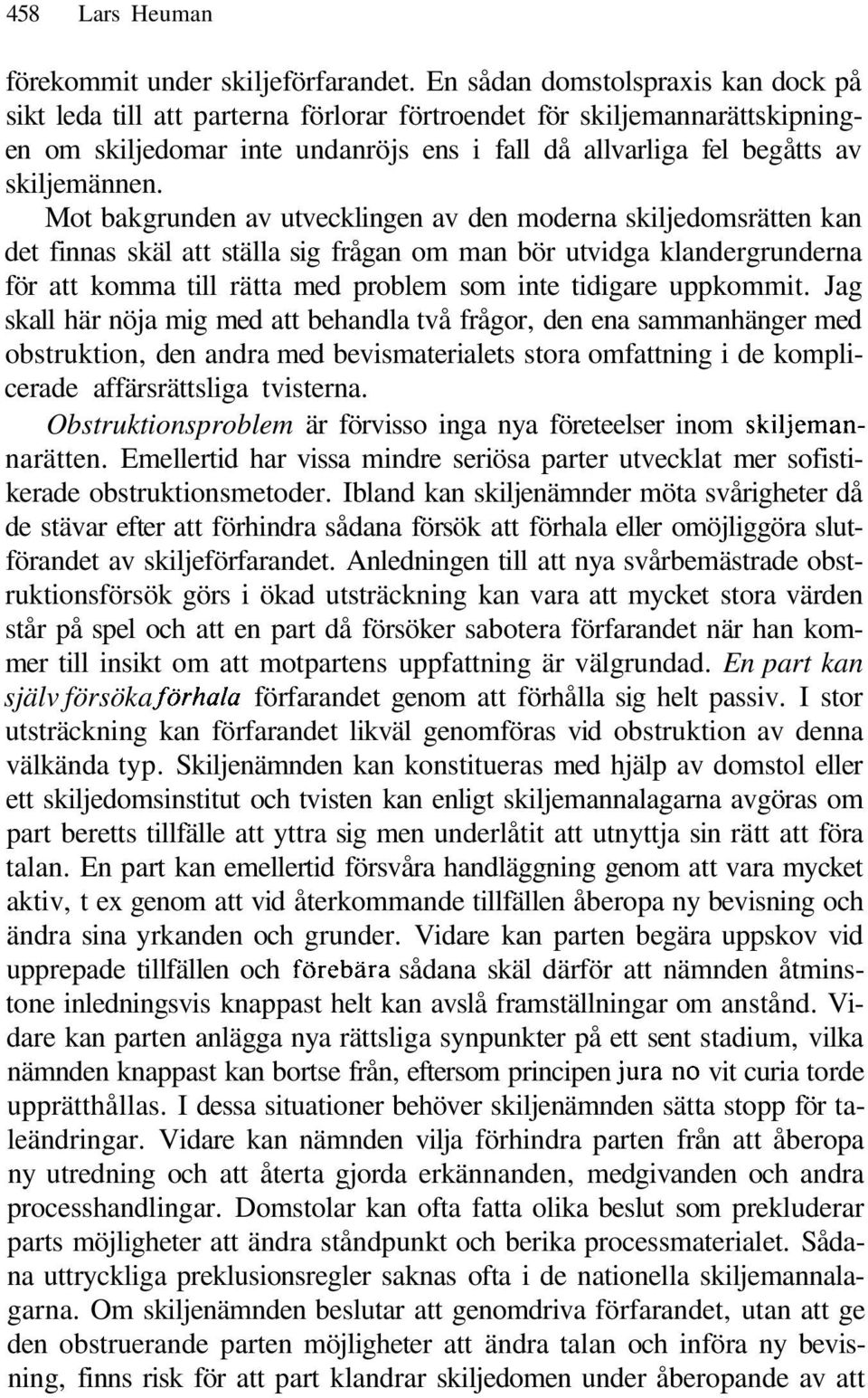 Mot bakgrunden av utvecklingen av den moderna skiljedomsrätten kan det finnas skäl att ställa sig frågan om man bör utvidga klandergrunderna för att komma till rätta med problem som inte tidigare