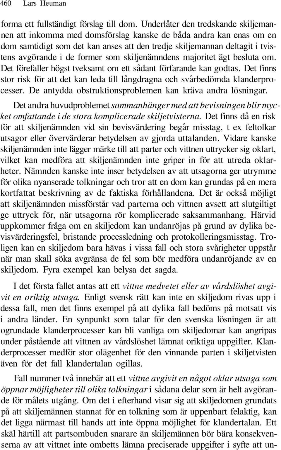 former som skiljenämndens majoritet ägt besluta om. Det förefaller högst tveksamt om ett sådant förfarande kan godtas.