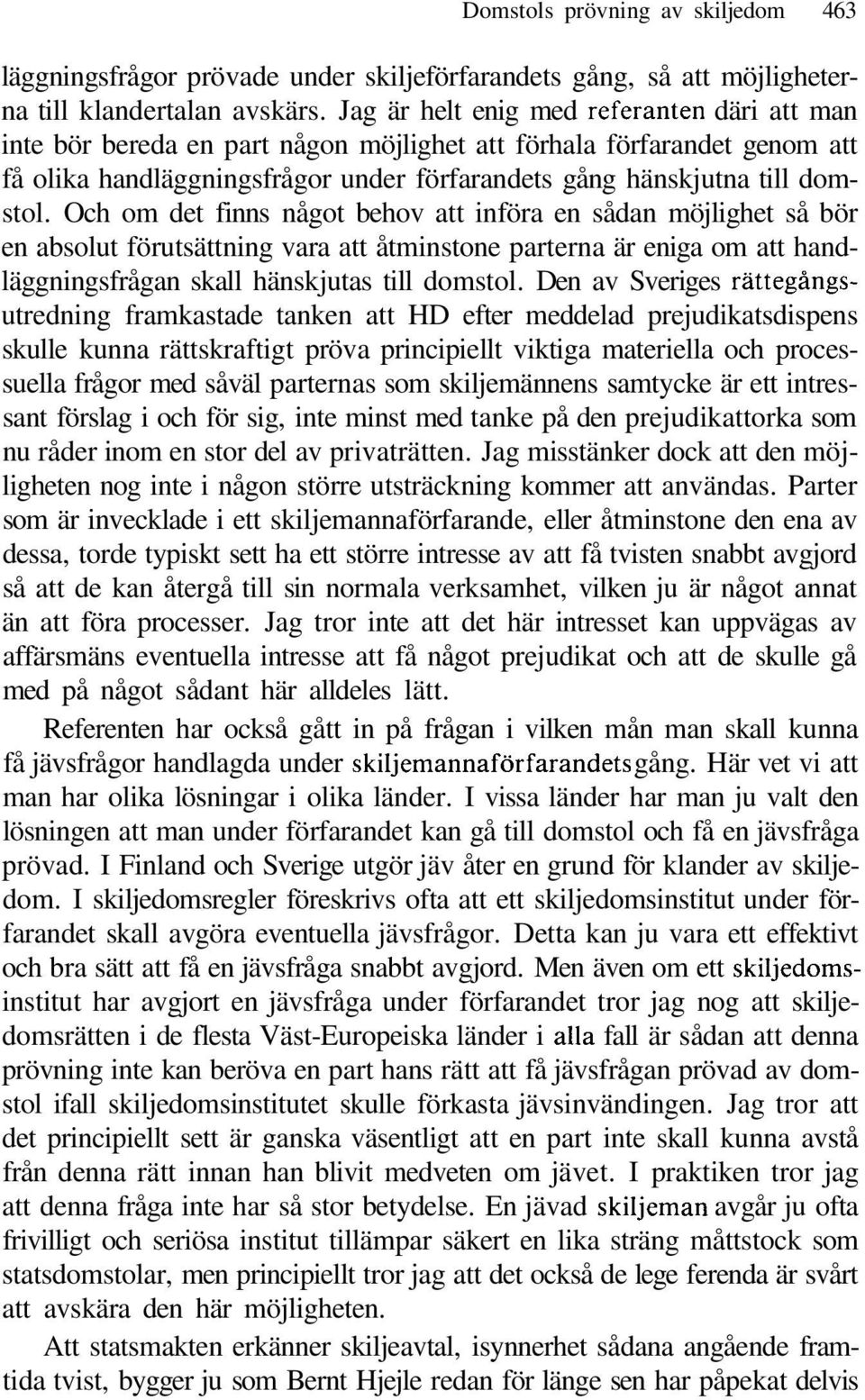 Och om det finns något behov att införa en sådan möjlighet så bör en absolut förutsättning vara att åtminstone parterna är eniga om att handläggningsfrågan skall hänskjutas till domstol.