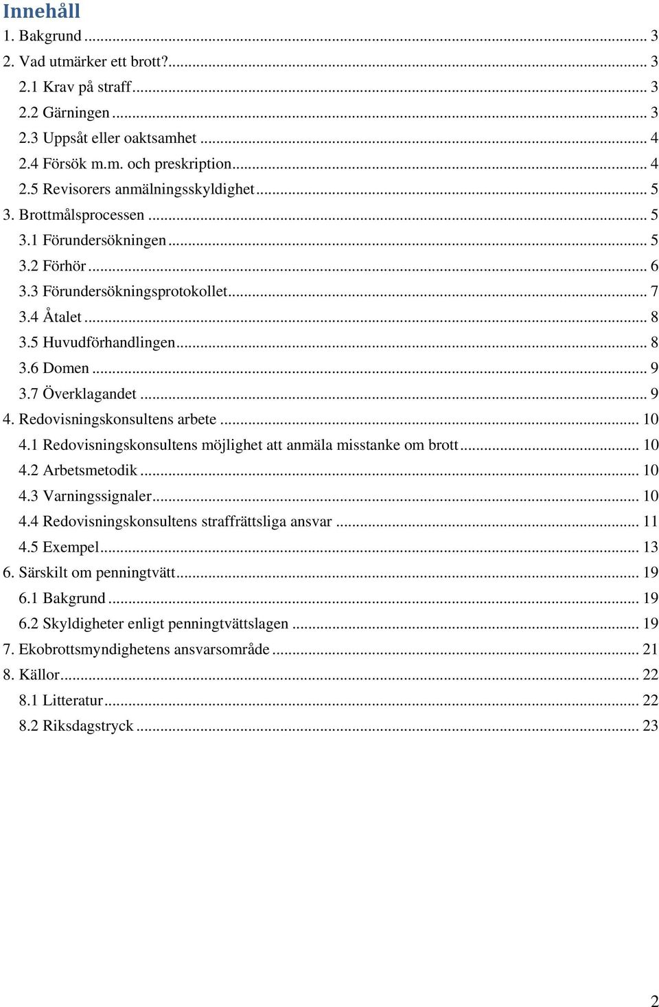 Redovisningskonsultens arbete... 10 4.1 Redovisningskonsultens möjlighet att anmäla misstanke om brott... 10 4.2 Arbetsmetodik... 10 4.3 Varningssignaler... 10 4.4 Redovisningskonsultens straffrättsliga ansvar.