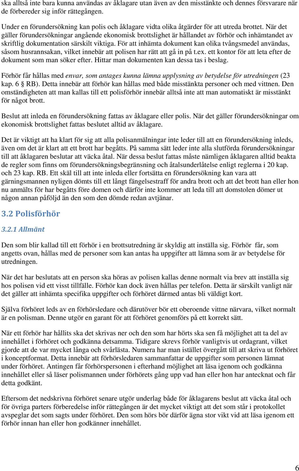 När det gäller förundersökningar angående ekonomisk brottslighet är hållandet av förhör och inhämtandet av skriftlig dokumentation särskilt viktiga.