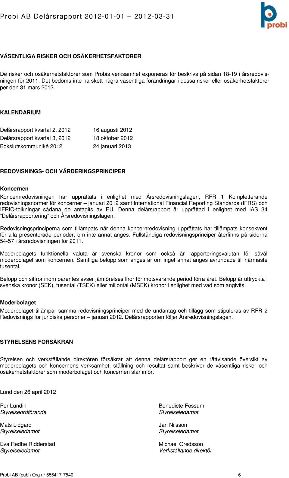 KALENDARIUM Delårsrapport kvartal 2, 2012 16 augusti 2012 Delårsrapport kvartal 3, 2012 18 oktober 2012 Bokslutskommuniké 2012 24 januari 2013 REDOVISNINGS- OCH VÄRDERINGSPRINCIPER Koncernen