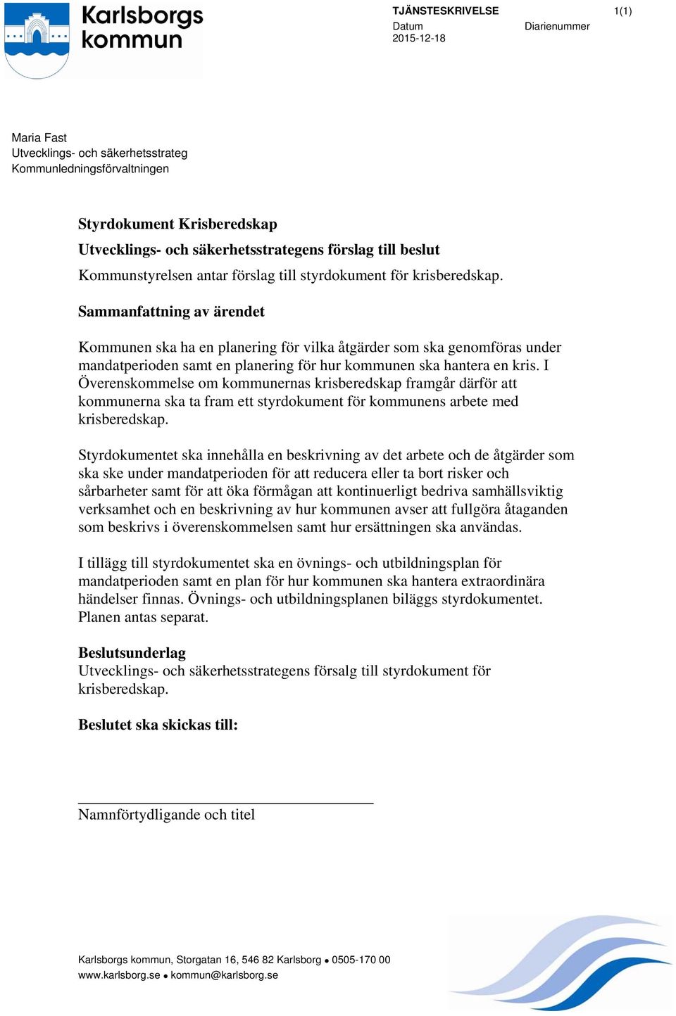 Sammanfattning av ärendet Kommunen ska ha en planering för vilka åtgärder som ska genomföras under mandatperioden samt en planering för hur kommunen ska hantera en kris.