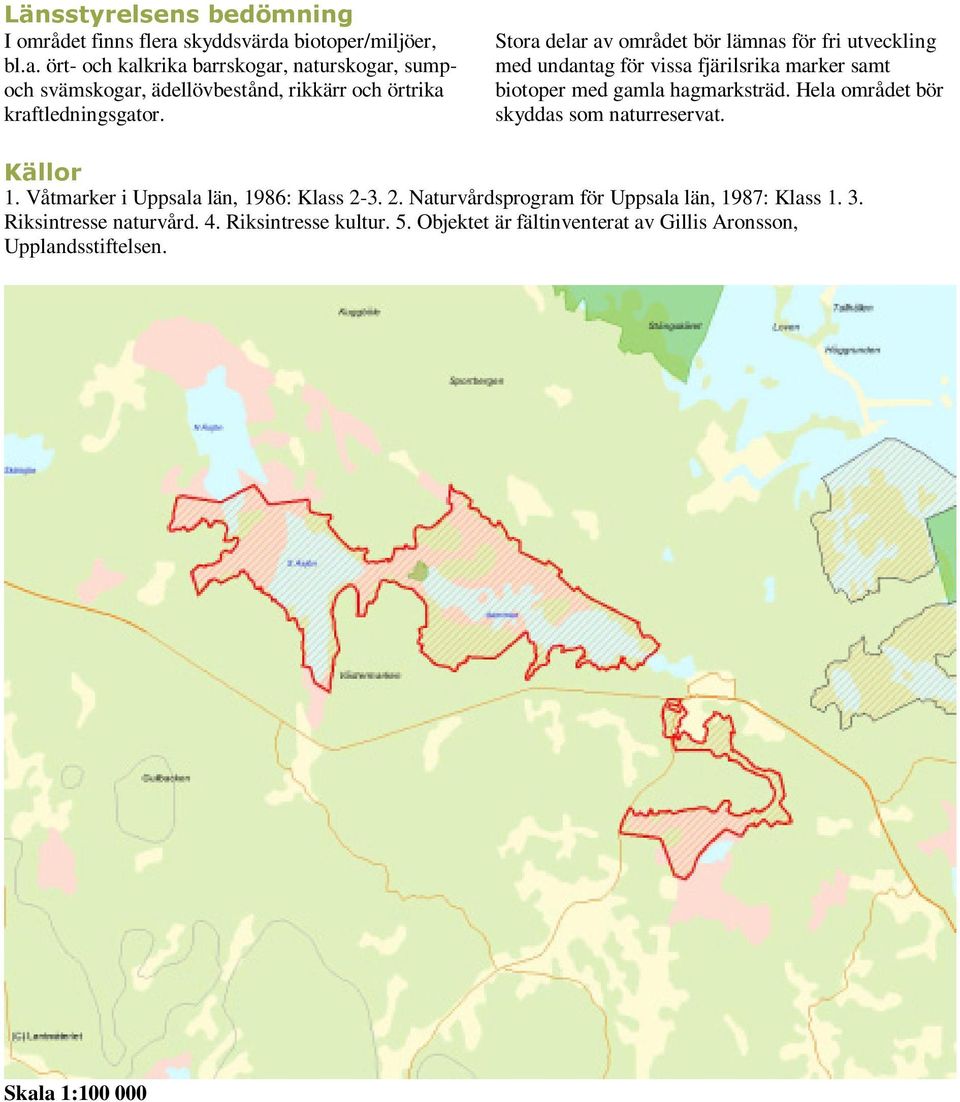 Stora delar av området bör lämnas för fri utveckling med undantag för vissa fjärilsrika marker samt biotoper med gamla hagmarksträd.