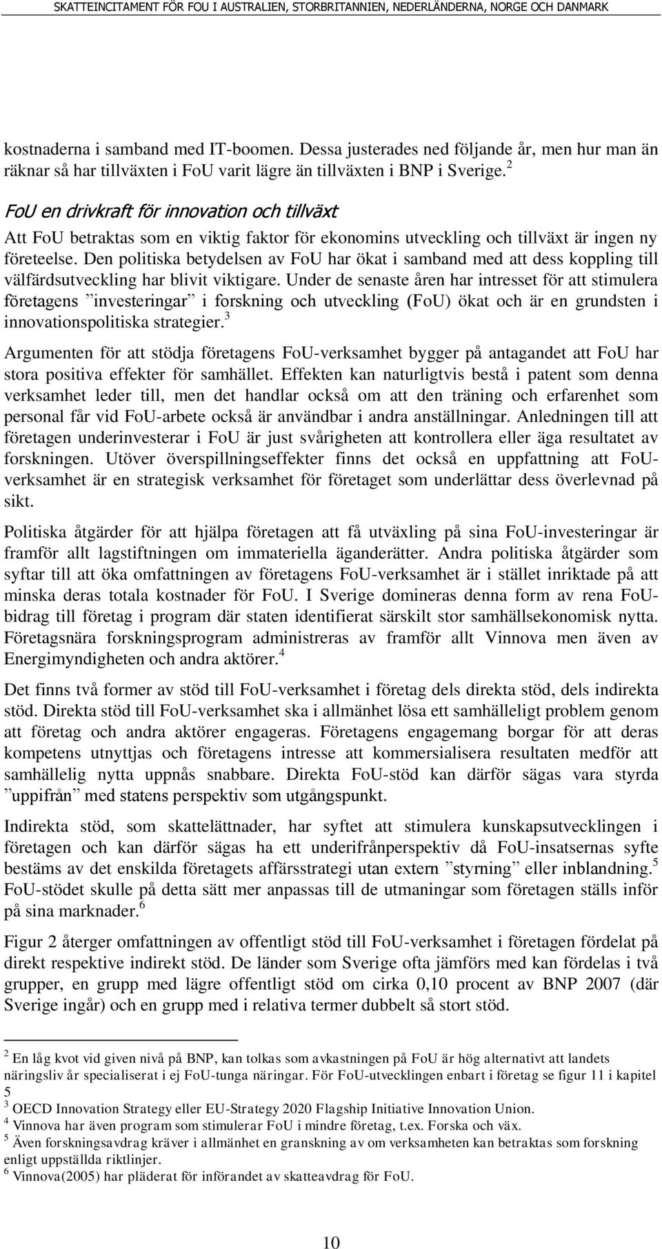 Den politiska betydelsen av FoU har ökat i samband med att dess koppling till välfärdsutveckling har blivit viktigare.