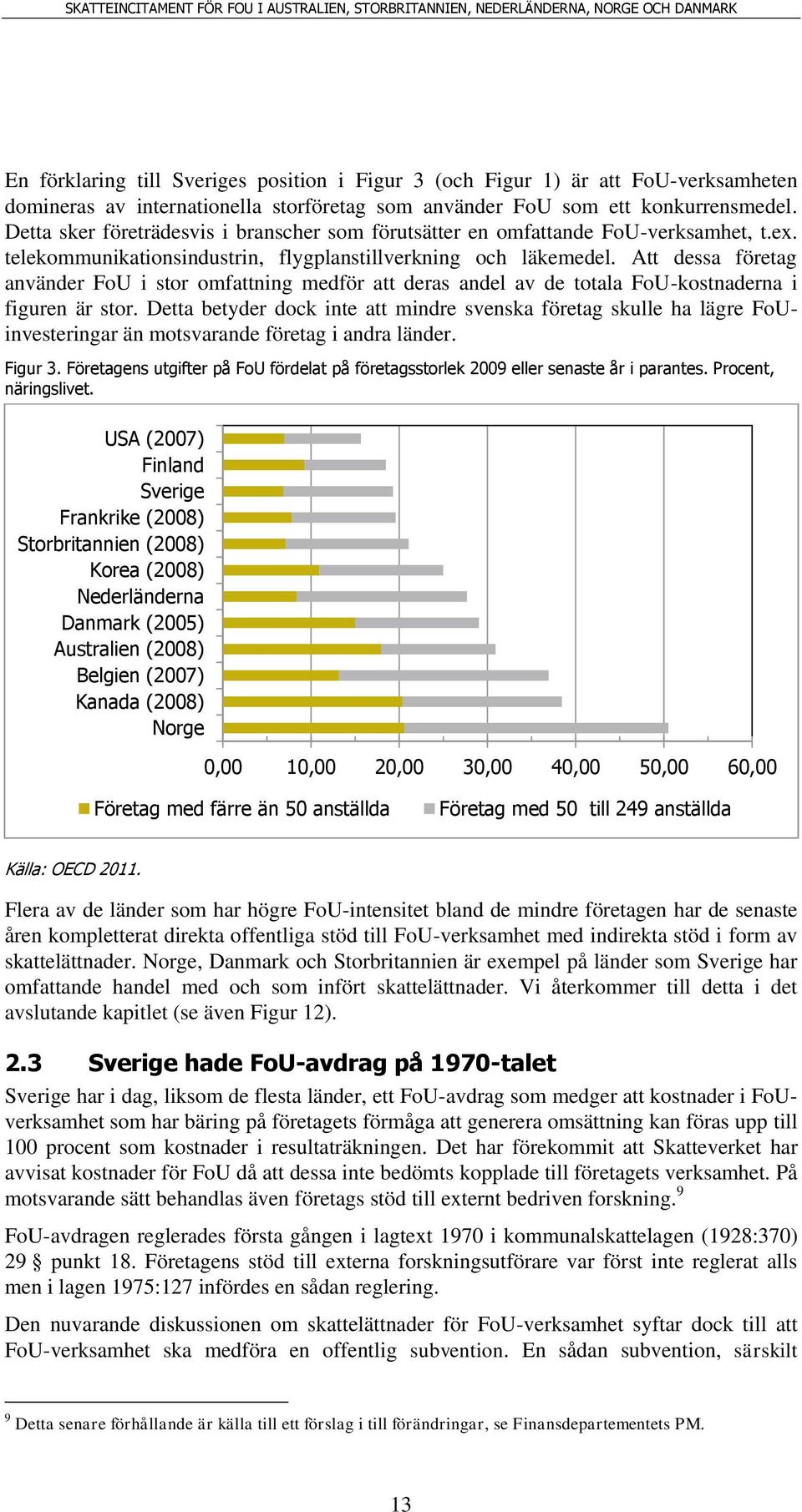 Att dessa företag använder FoU i stor omfattning medför att deras andel av de totala FoU-kostnaderna i figuren är stor.