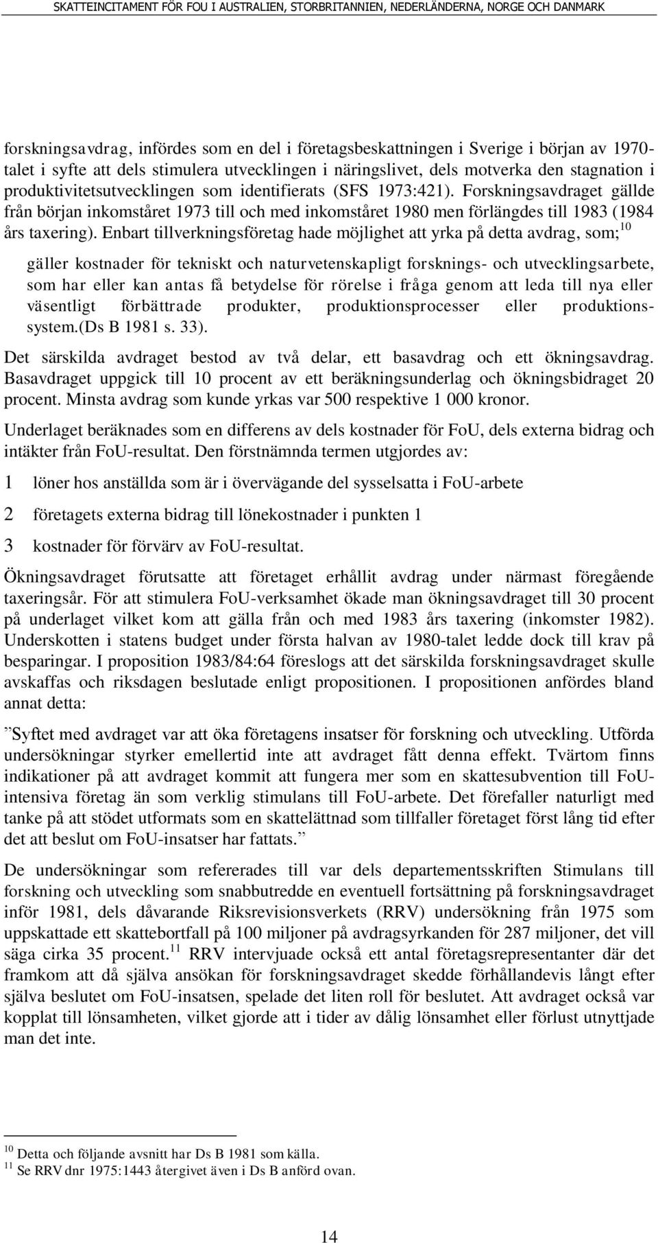 Enbart tillverkningsföretag hade möjlighet att yrka på detta avdrag, som; 10 gäller kostnader för tekniskt och naturvetenskapligt forsknings- och utvecklingsarbete, som har eller kan antas få