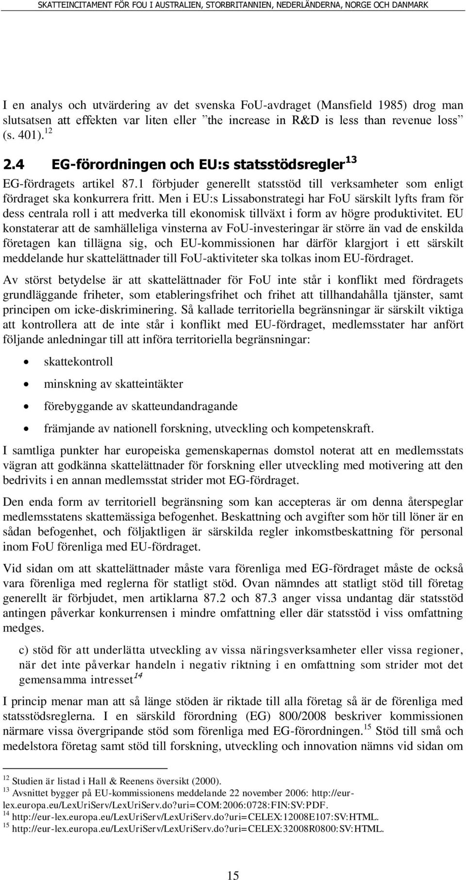 Men i EU:s Lissabonstrategi har FoU särskilt lyfts fram för dess centrala roll i att medverka till ekonomisk tillväxt i form av högre produktivitet.