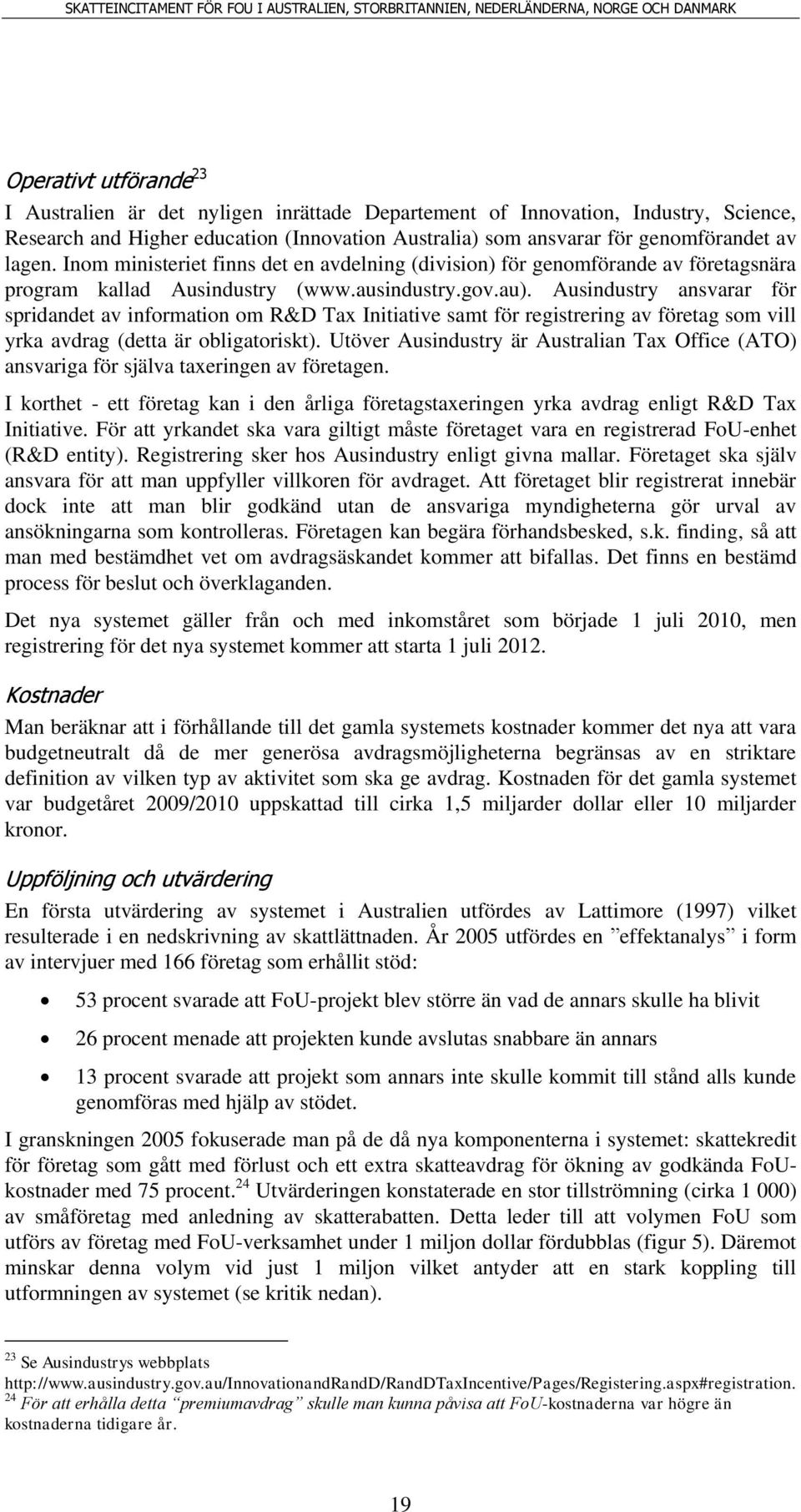 Ausindustry ansvarar för spridandet av information om R&D Tax Initiative samt för registrering av företag som vill yrka avdrag (detta är obligatoriskt).