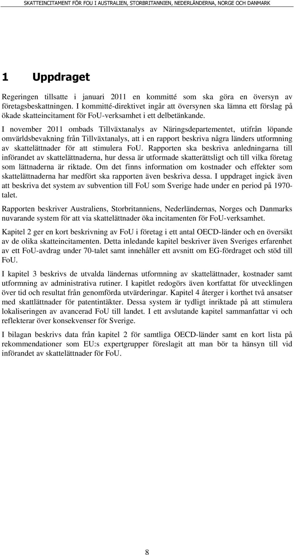 I november 2011 ombads Tillväxtanalys av Näringsdepartementet, utifrån löpande omvärldsbevakning från Tillväxtanalys, att i en rapport beskriva några länders utformning av skattelättnader för att