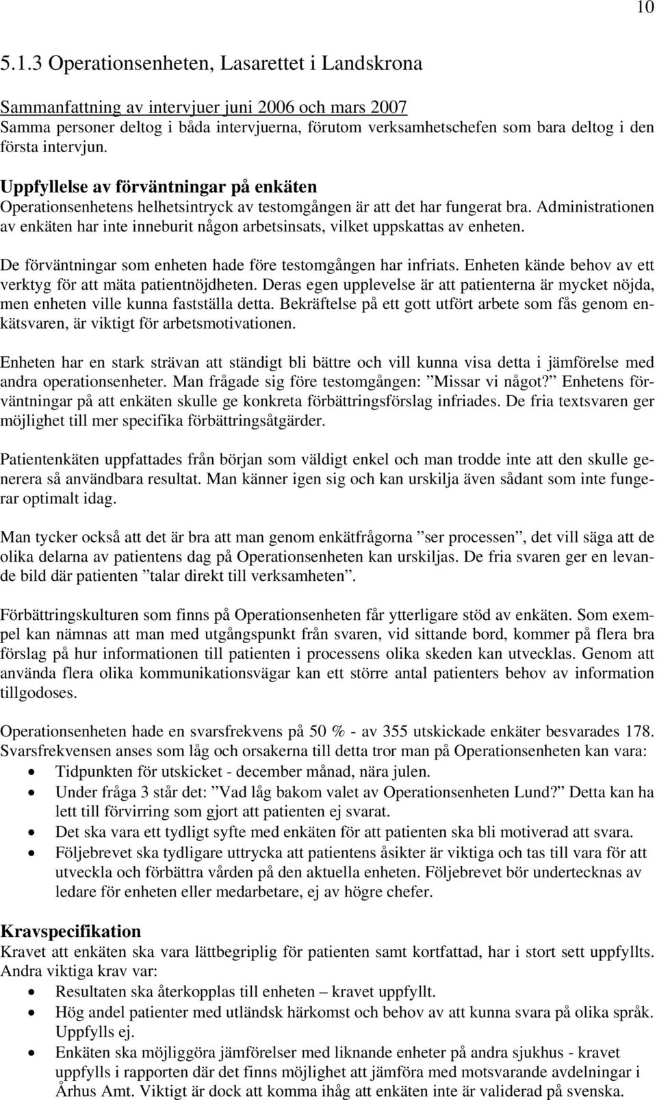 Administrationen av enkäten har inte inneburit någon arbetsinsats, vilket uppskattas av enheten. De förväntningar som enheten hade före testomgången har infriats.