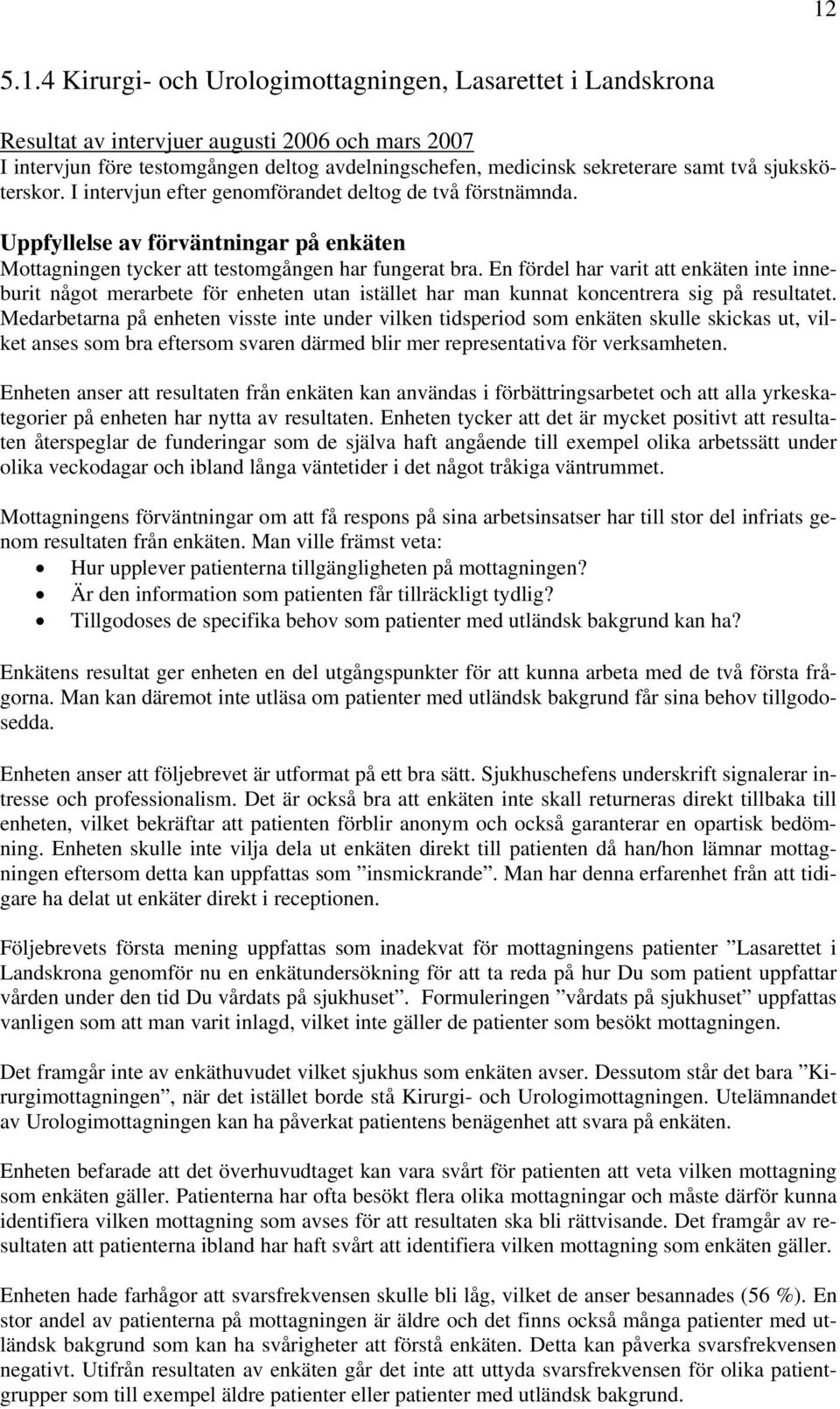 En fördel har varit att enkäten inte inneburit något merarbete för enheten utan istället har man kunnat koncentrera sig på resultatet.