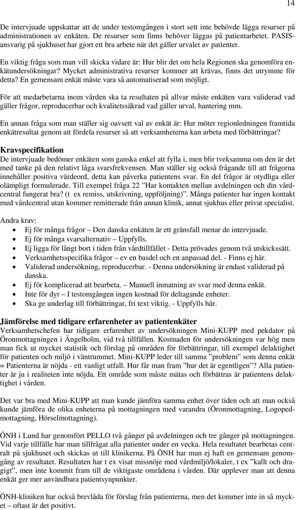 Mycket administrativa resurser kommer att krävas, finns det utrymme för detta? En gemensam enkät måste vara så automatiserad som möjligt.