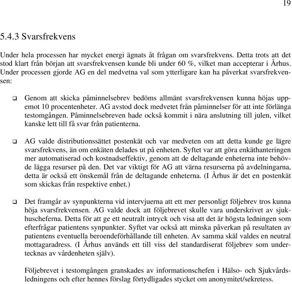 Under processen gjorde AG en del medvetna val som ytterligare kan ha påverkat svarsfrekvensen: Genom att skicka påminnelsebrev bedöms allmänt svarsfrekvensen kunna höjas uppemot 10 procentenheter.