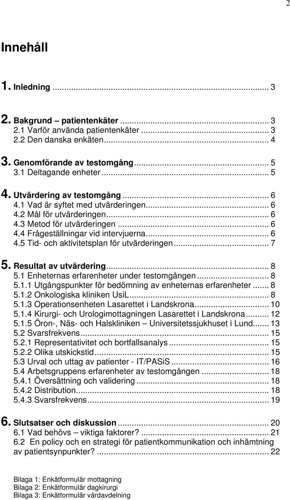 .. 7 5. Resultat av utvärdering... 8 5.1 Enheternas erfarenheter under testomgången... 8 5.1.1 Utgångspunkter för bedömning av enheternas erfarenheter... 8 5.1.2 Onkologiska kliniken UsiL... 8 5.1.3 Operationsenheten Lasarettet i Landskrona.