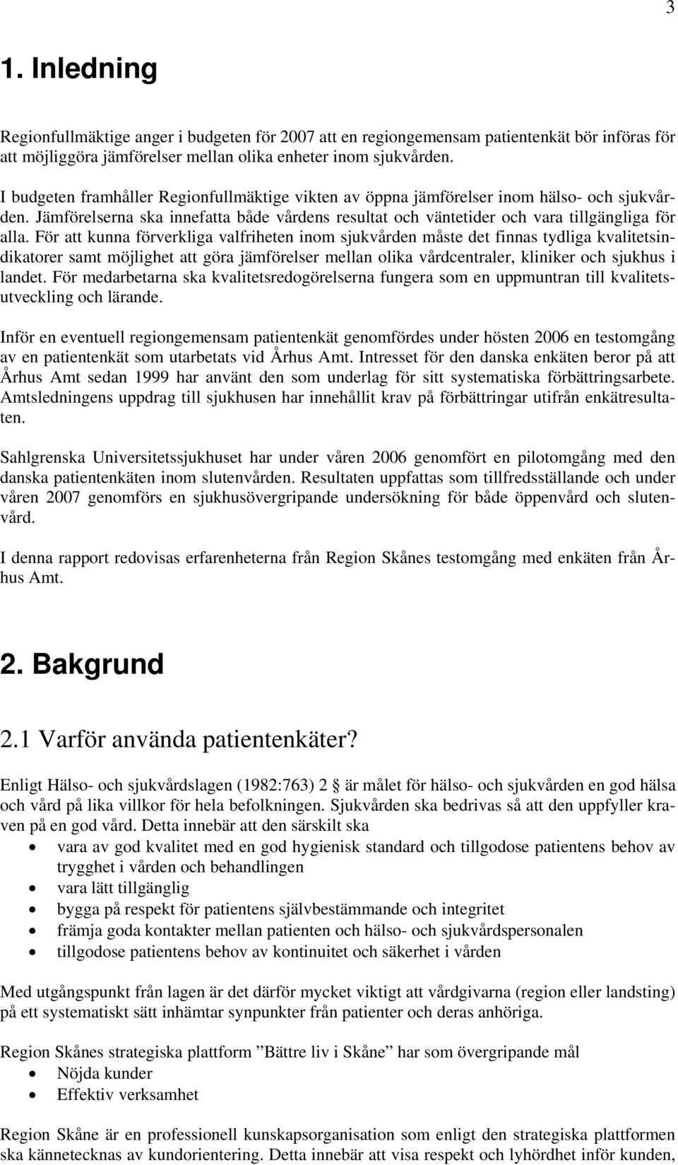 För att kunna förverkliga valfriheten inom sjukvården måste det finnas tydliga kvalitetsindikatorer samt möjlighet att göra jämförelser mellan olika vårdcentraler, kliniker och sjukhus i landet.