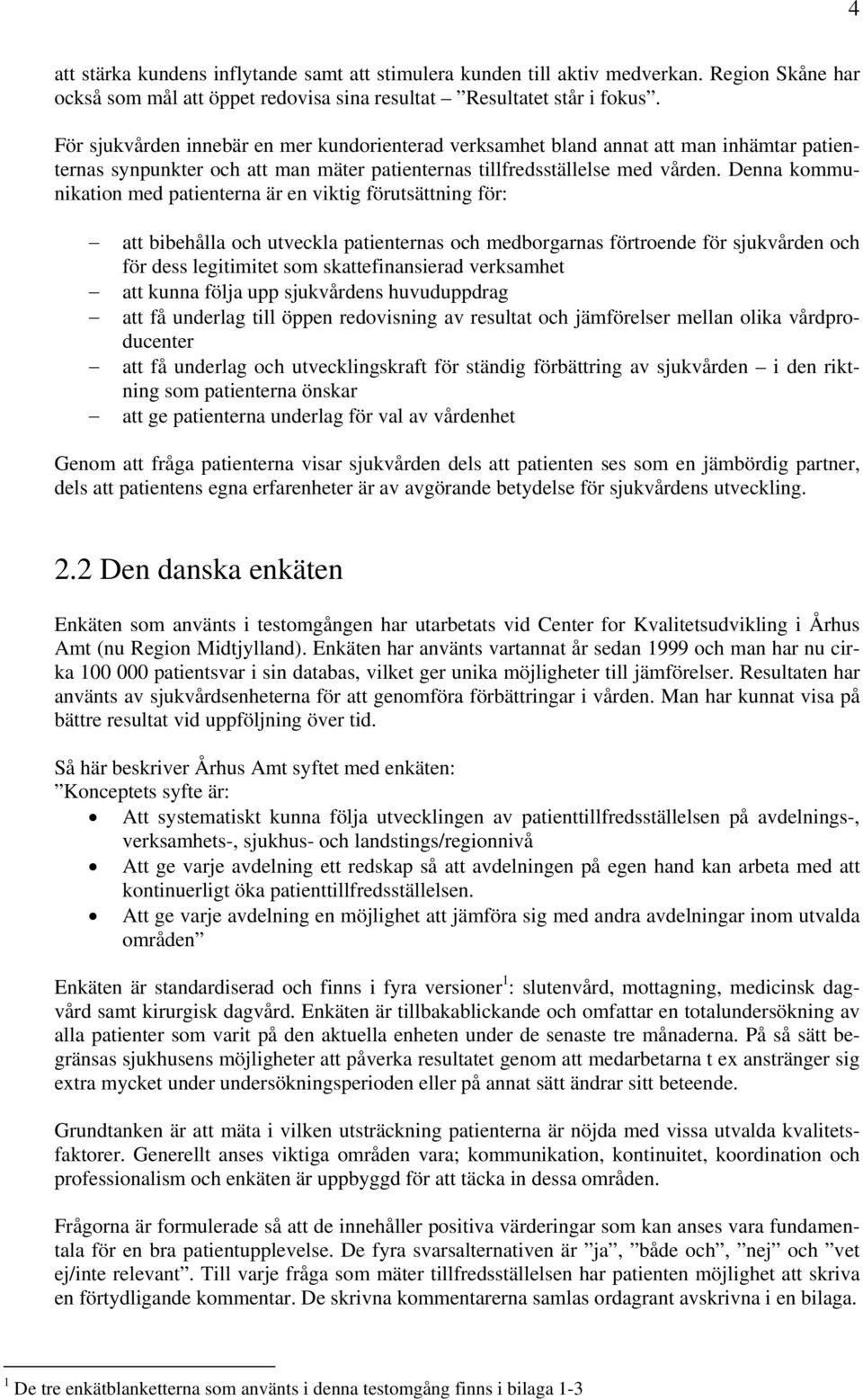 Denna kommunikation med patienterna är en viktig förutsättning för: att bibehålla och utveckla patienternas och medborgarnas förtroende för sjukvården och för dess legitimitet som skattefinansierad