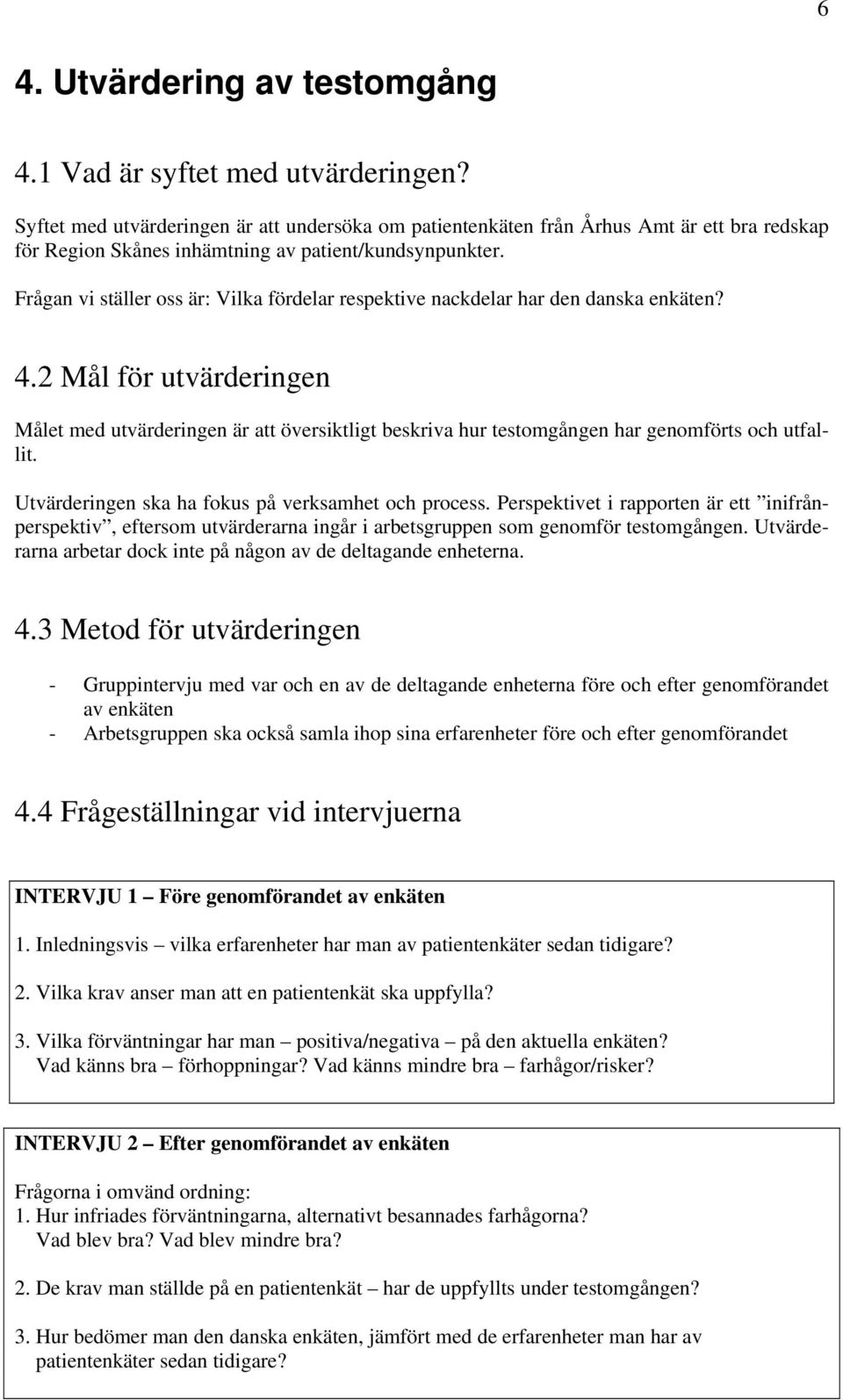 Frågan vi ställer oss är: Vilka fördelar respektive nackdelar har den danska enkäten? 4.