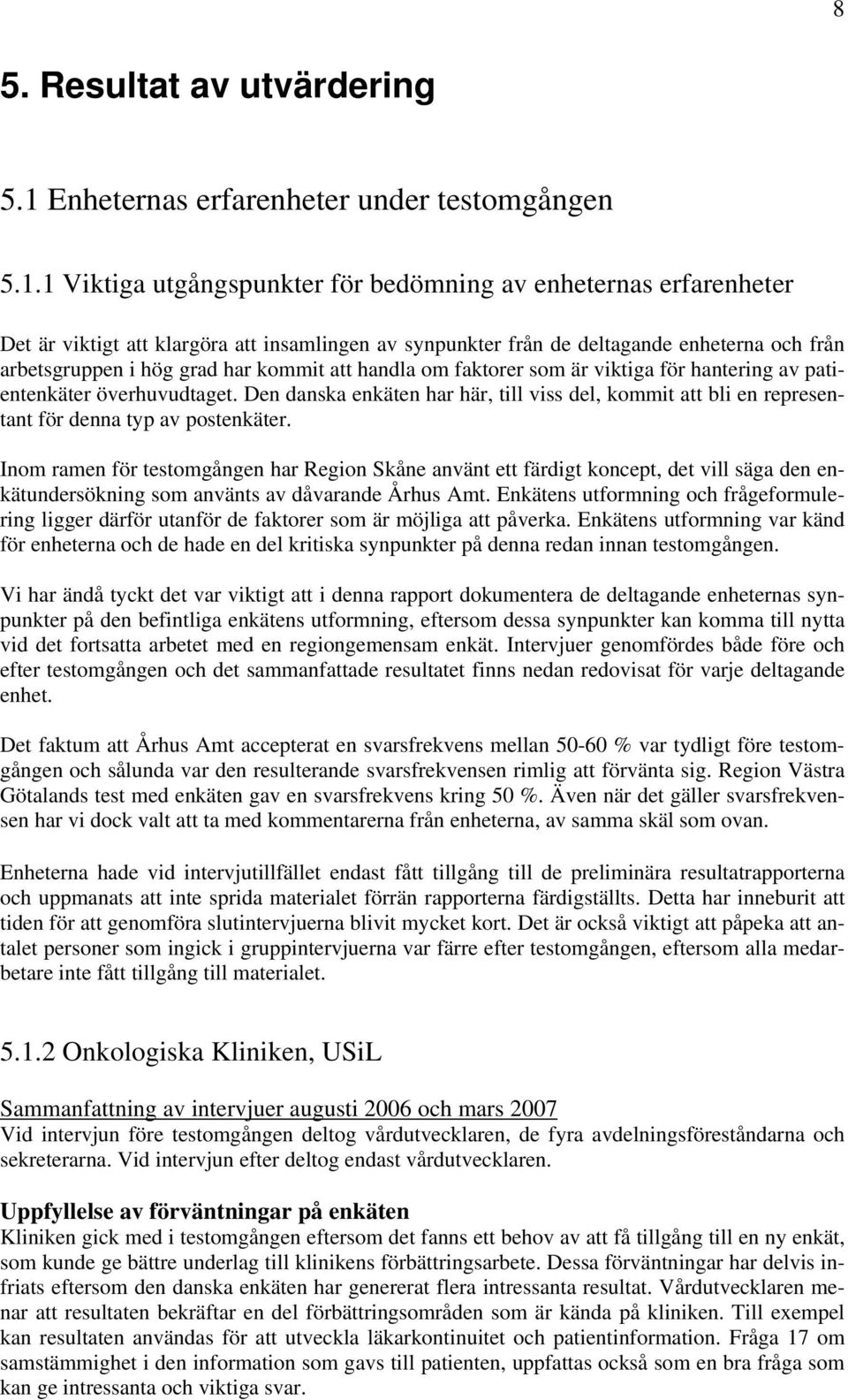 1 Viktiga utgångspunkter för bedömning av enheternas erfarenheter Det är viktigt att klargöra att insamlingen av synpunkter från de deltagande enheterna och från arbetsgruppen i hög grad har kommit