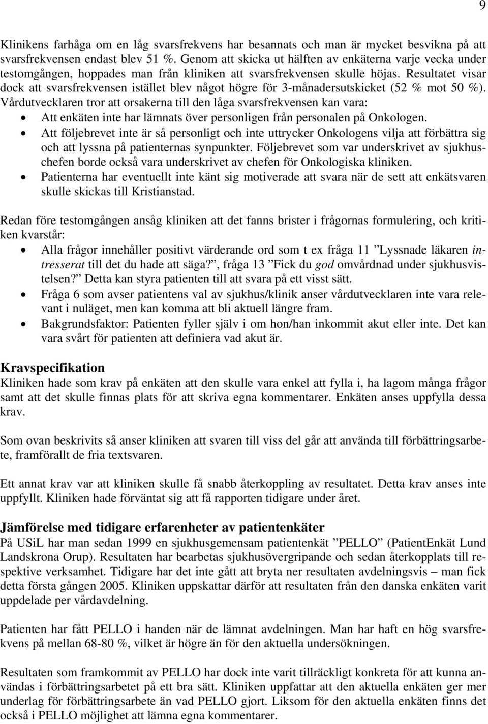 Resultatet visar dock att svarsfrekvensen istället blev något högre för 3-månadersutskicket (52 % mot 50 %).