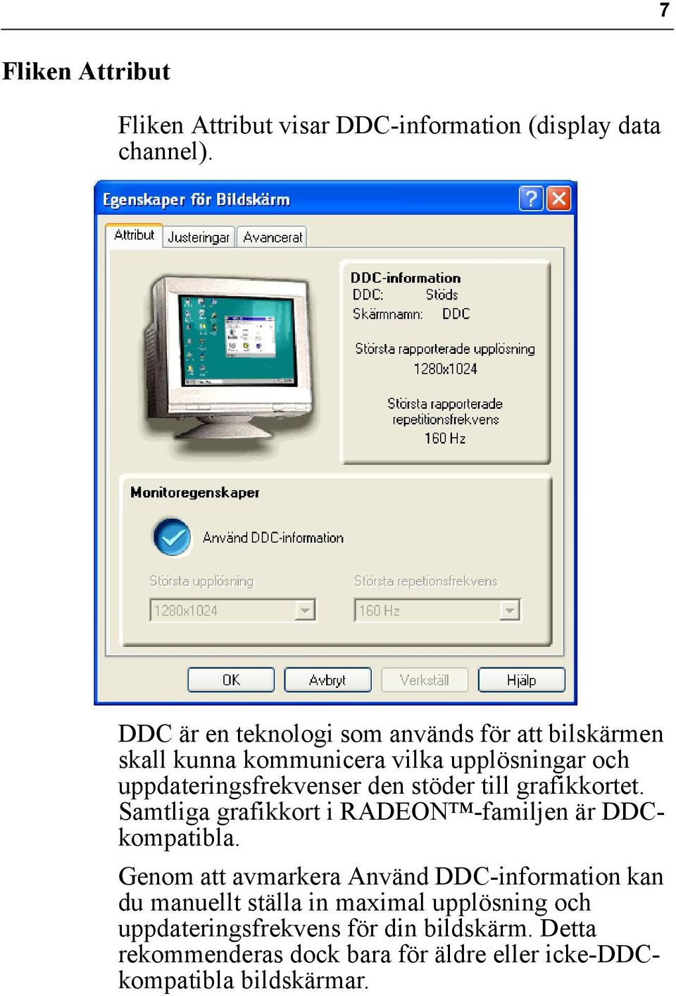 stöder till grafikkortet. Samtliga grafikkort i RADEON -familjen är DDCkompatibla.
