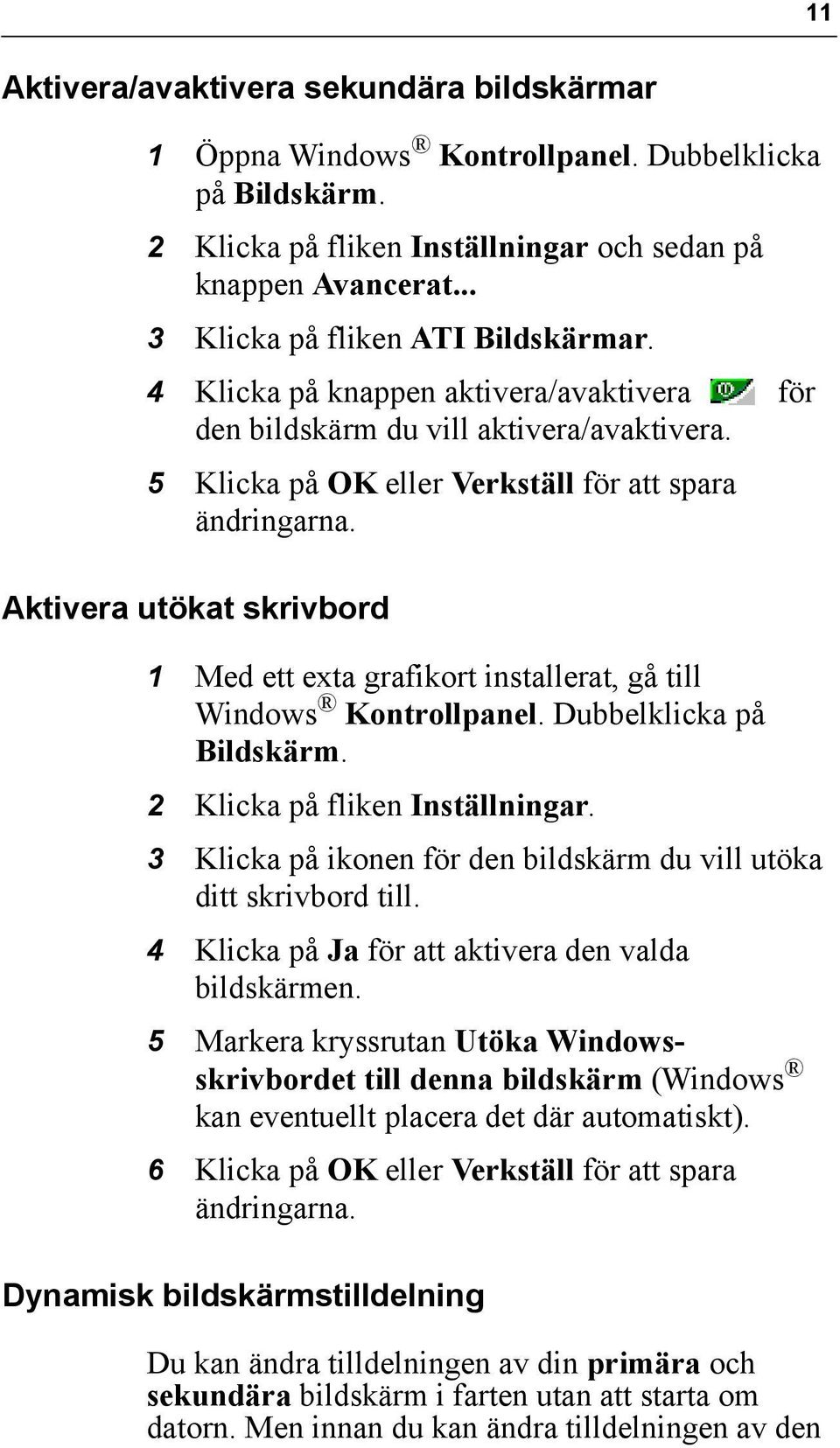 Aktivera utökat skrivbord 1 Med ett exta grafikort installerat, gå till Windows Kontrollpanel. Dubbelklicka på Bildskärm. 2 Klicka på fliken Inställningar.