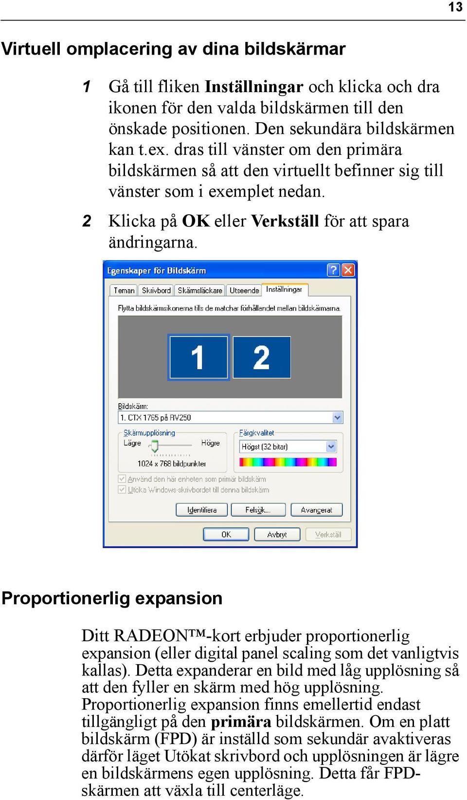 Proportionerlig expansion Ditt RADEON -kort erbjuder proportionerlig expansion (eller digital panel scaling som det vanligtvis kallas).