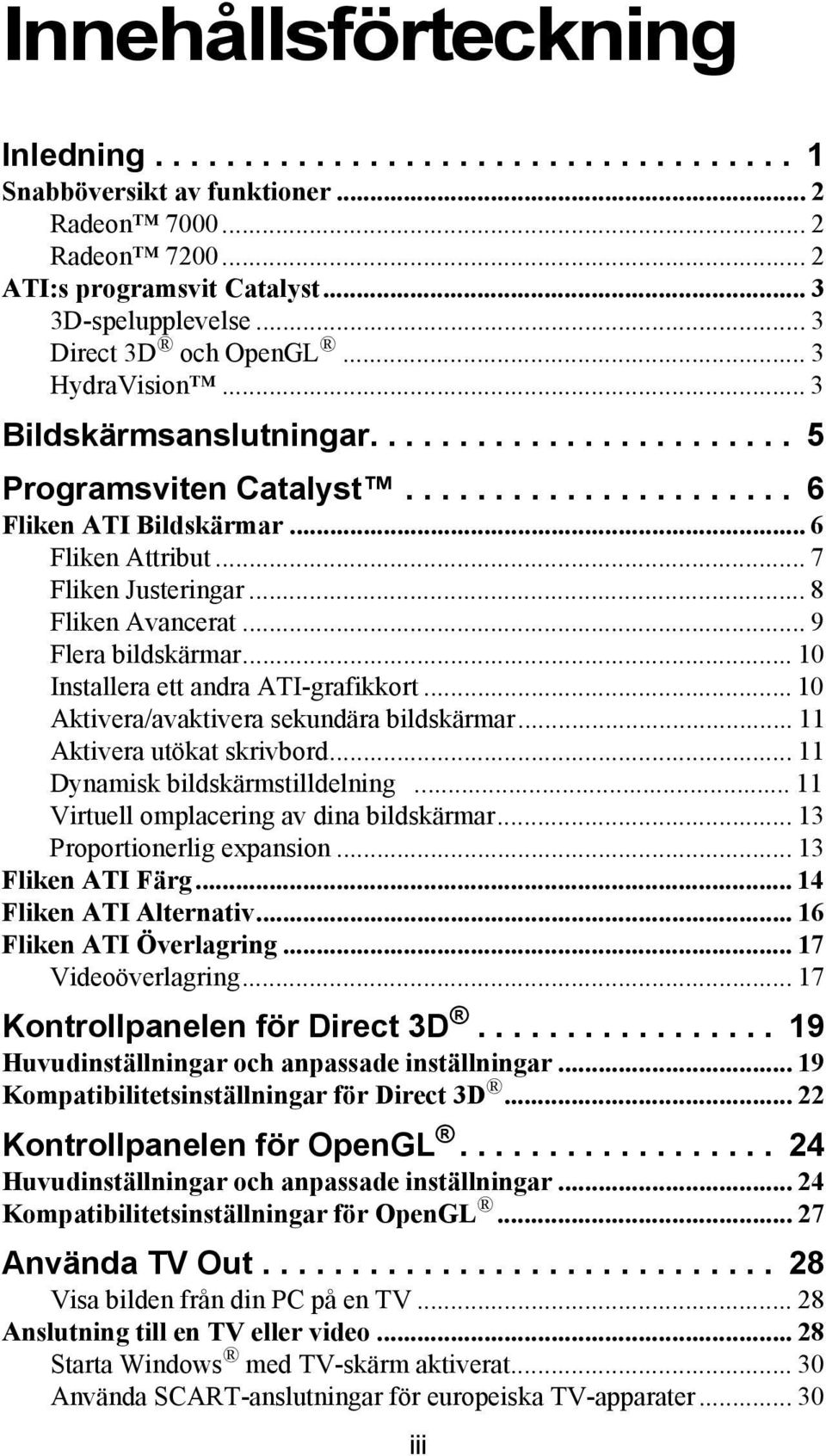 .. 7 Fliken Justeringar... 8 Fliken Avancerat... 9 Flera bildskärmar... 10 Installera ett andra ATI-grafikkort... 10 Aktivera/avaktivera sekundära bildskärmar... 11 Aktivera utökat skrivbord.