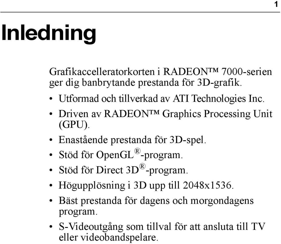 Enastående prestanda för 3D-spel. Stöd för OpenGL -program. Stöd för Direct 3D -program.