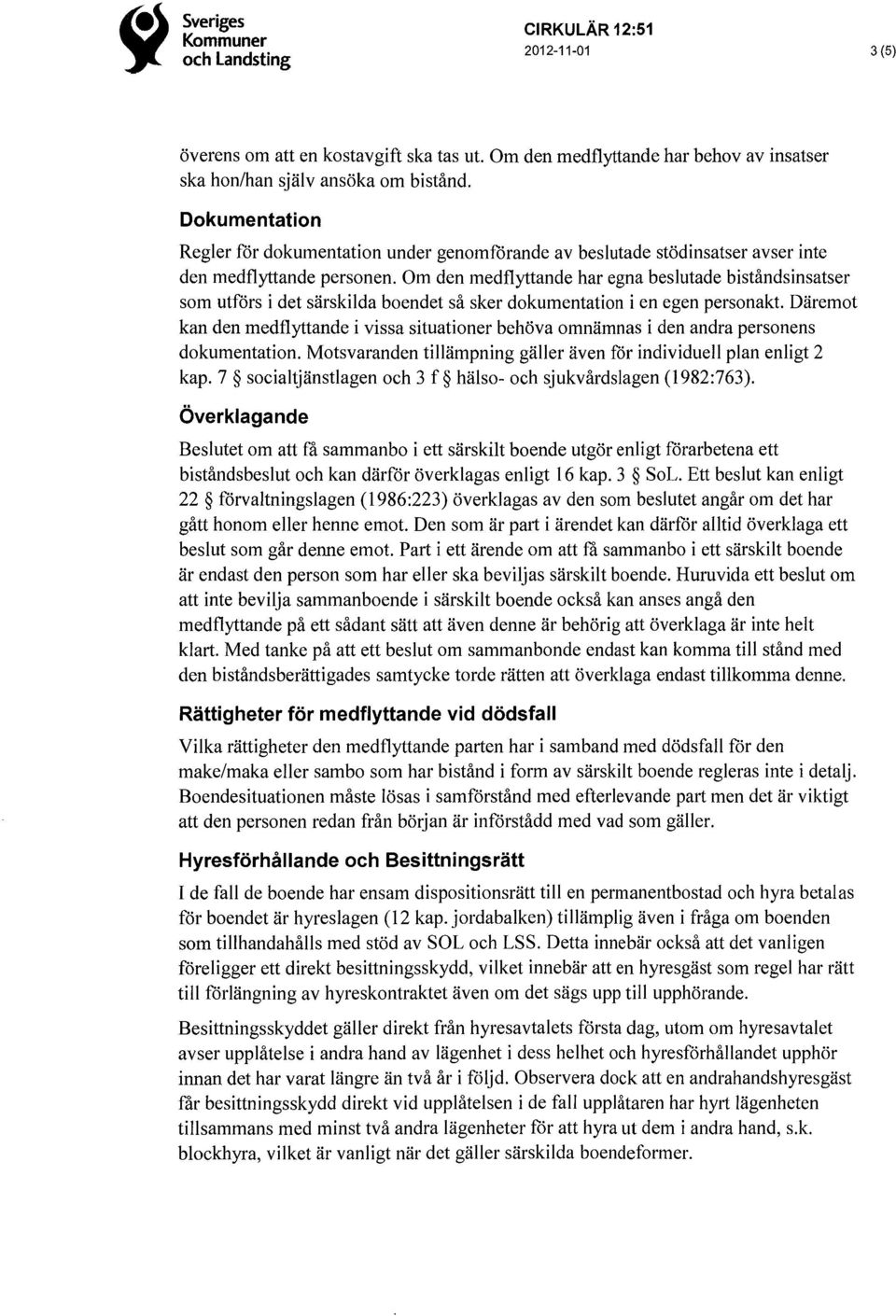 Om den medflyttande har egna beslutade biståndsinsatser som utförs i det särskilda boendet så sker dokumentation i en egen personakt.