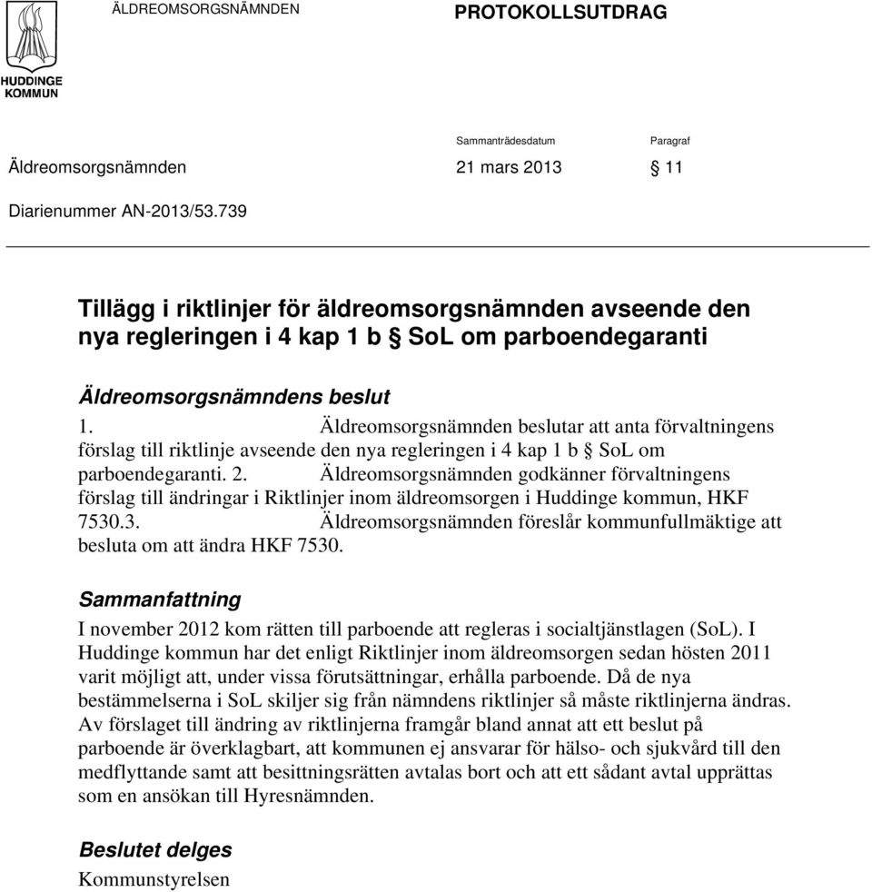 Äldreomsorgsnämnden beslutar att anta förvaltningens förslag till riktlinje avseende den nya regleringen i 4 kap 1 b SoL om parboendegaranti. 2.