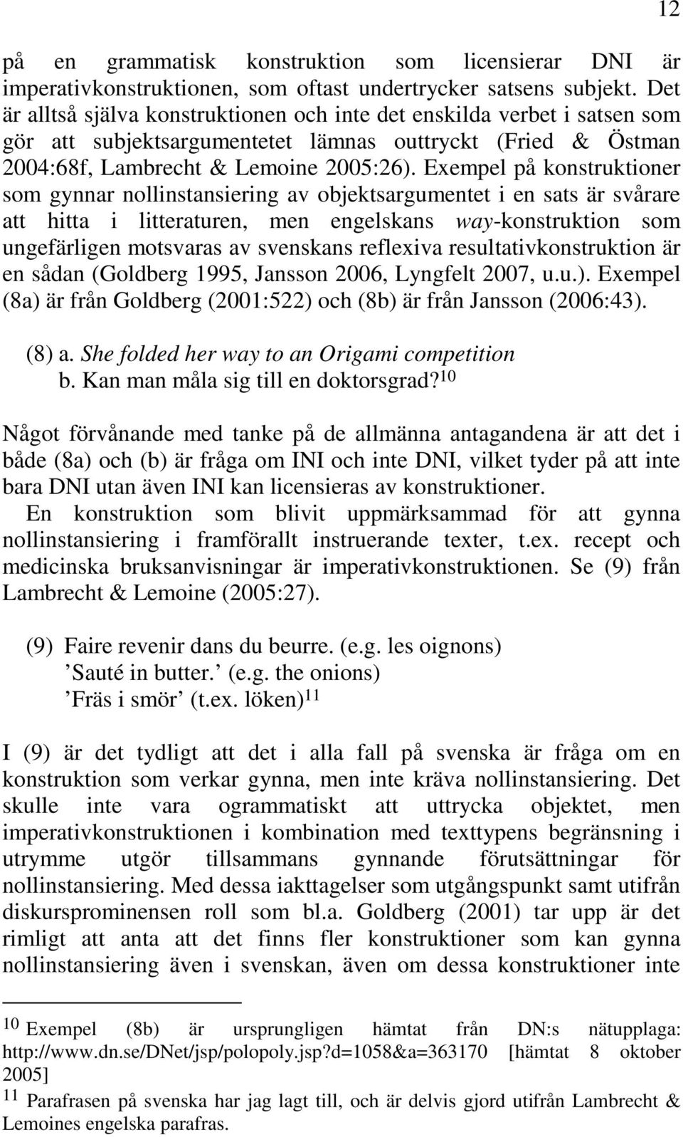 Exempel på konstruktioner som gynnar nollinstansiering av objektsargumentet i en sats är svårare att hitta i litteraturen, men engelskans way-konstruktion som ungefärligen motsvaras av svenskans