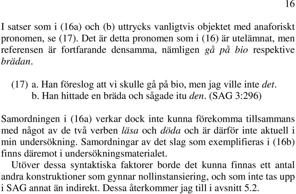 (SAG 3:296) Samordningen i (16a) verkar dock inte kunna förekomma tillsammans med något av de två verben läsa och döda och är därför inte aktuell i min undersökning.