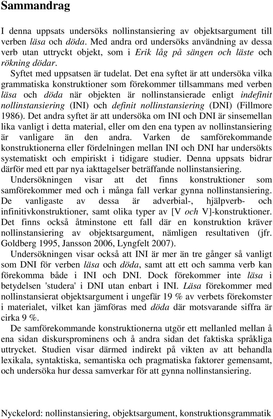 Det ena syftet är att undersöka vilka grammatiska konstruktioner som förekommer tillsammans med verben läsa och döda när objekten är nollinstansierade enligt indefinit nollinstansiering (INI) och