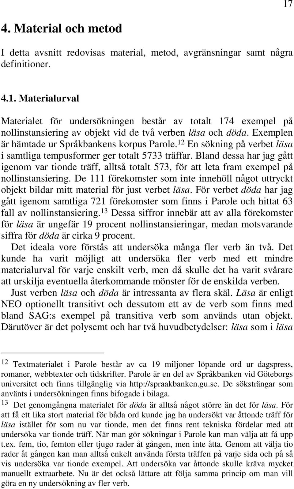 Bland dessa har jag gått igenom var tionde träff, alltså totalt 573, för att leta fram exempel på nollinstansiering.