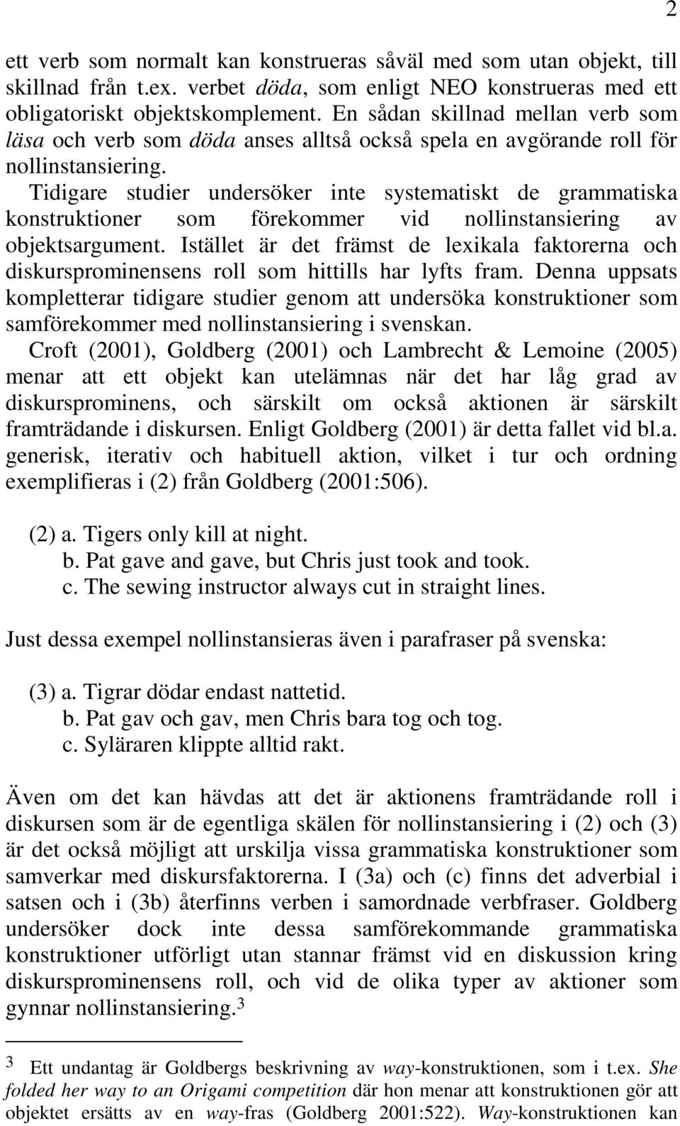 Tidigare studier undersöker inte systematiskt de grammatiska konstruktioner som förekommer vid nollinstansiering av objektsargument.