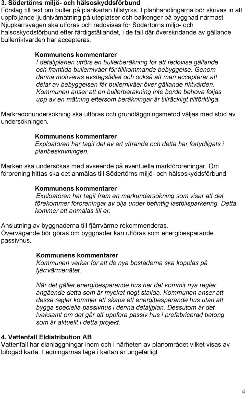 efter färdigställandet, i de fall där överskridande av gällande bullerriktvärden har accepteras.