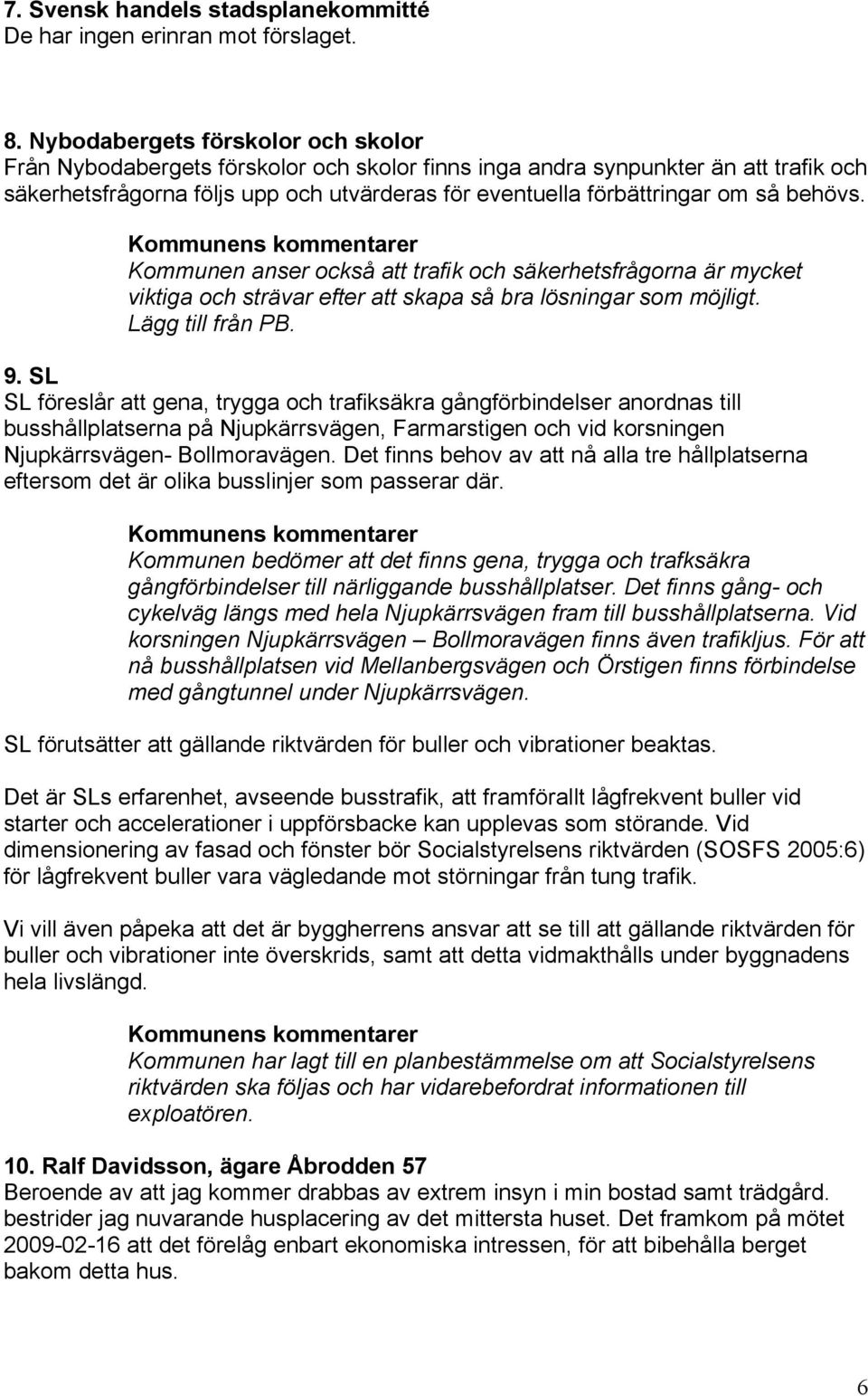 behövs. Kommunen anser också att trafik och säkerhetsfrågorna är mycket viktiga och strävar efter att skapa så bra lösningar som möjligt. Lägg till från PB. 9.