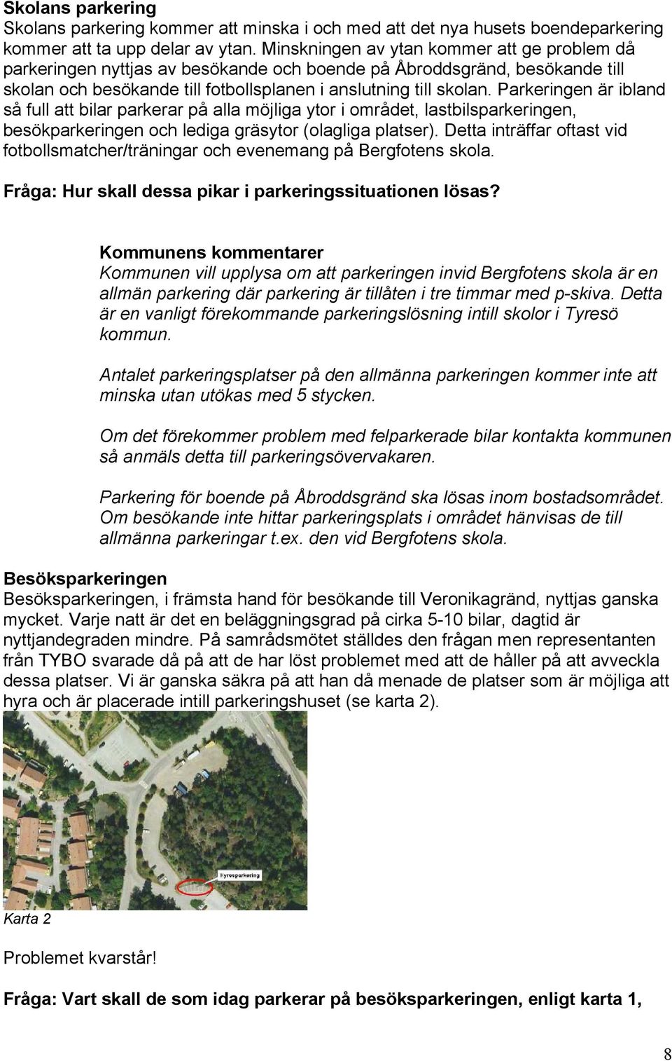 Parkeringen är ibland så full att bilar parkerar på alla möjliga ytor i området, lastbilsparkeringen, besökparkeringen och lediga gräsytor (olagliga platser).