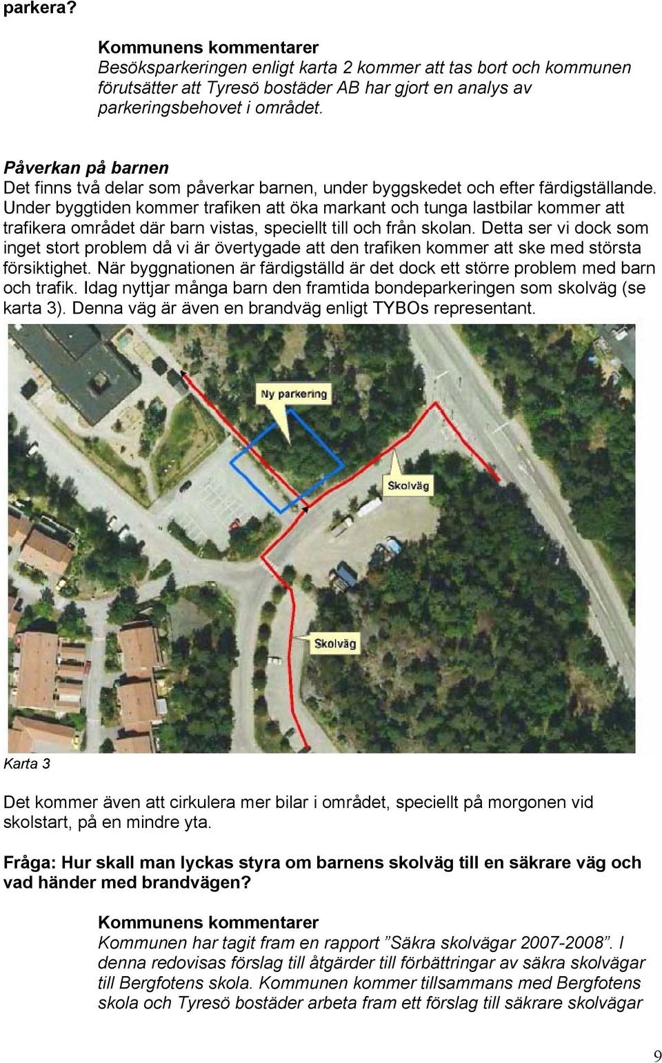 Under byggtiden kommer trafiken att öka markant och tunga lastbilar kommer att trafikera området där barn vistas, speciellt till och från skolan.