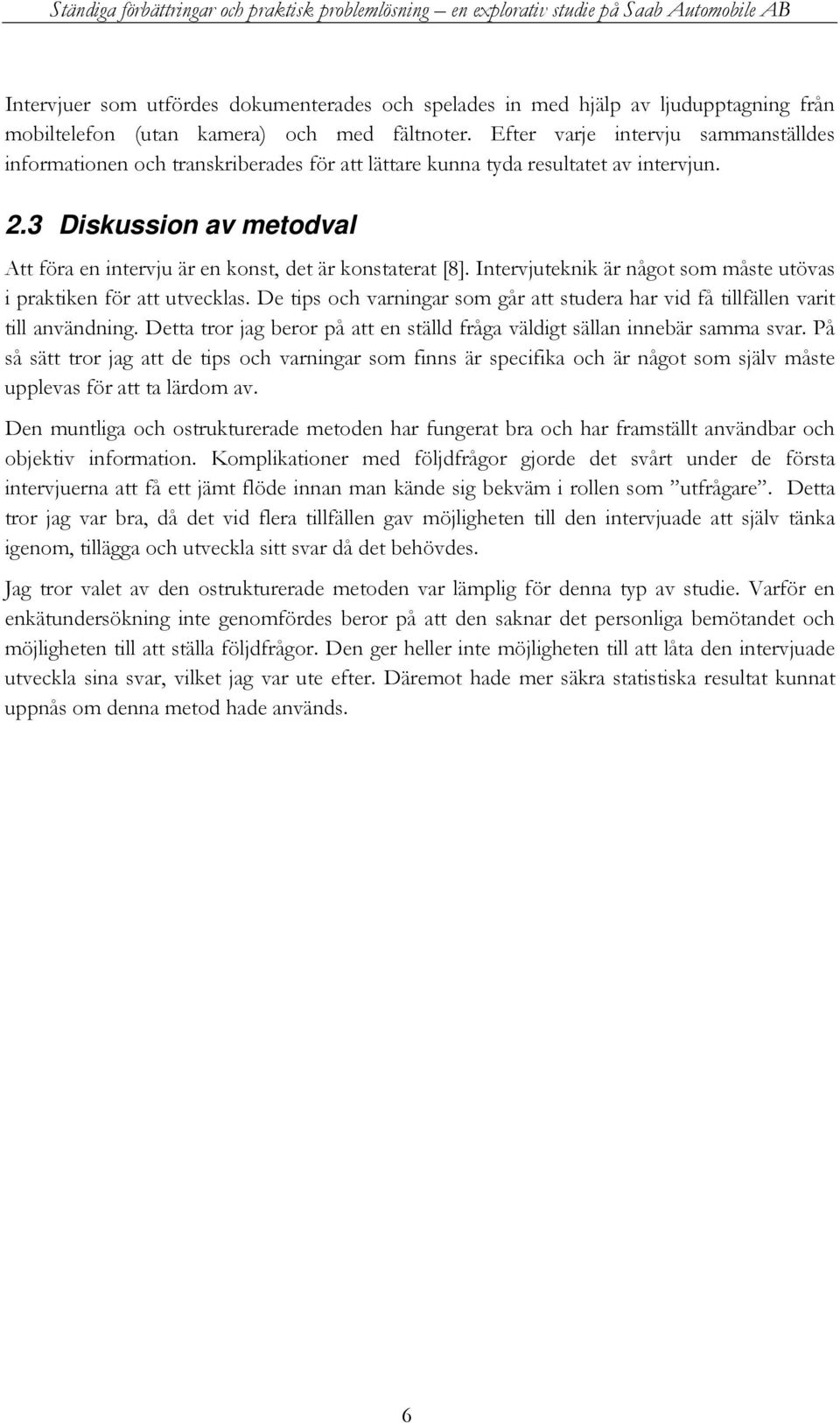 3 Diskussion av metodval Att föra en intervju är en konst, det är konstaterat [8]. Intervjuteknik är något som måste utövas i praktiken för att utvecklas.