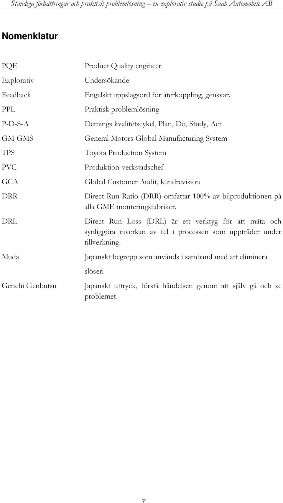 Audit, kundrevision Direct Run Ratio (DRR) omfattar 100% av bilproduktionen på alla GME monteringsfabriker.