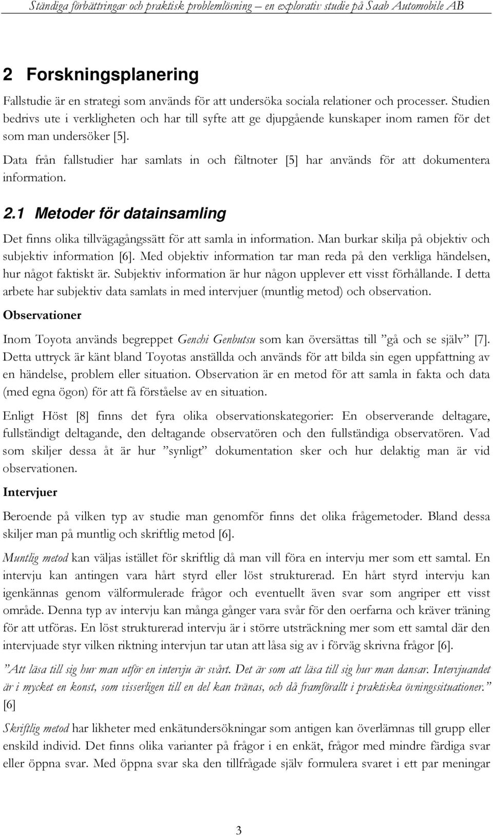 Data från fallstudier har samlats in och fältnoter [5] har används för att dokumentera information. 2.1 Metoder för datainsamling Det finns olika tillvägagångssätt för att samla in information.