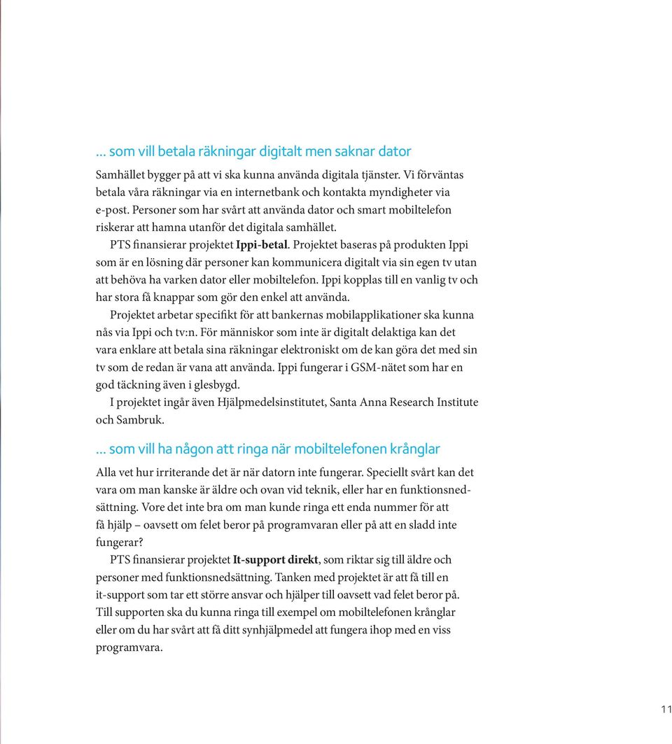 Personer som har svårt att använda dator och smart mobiltelefon riskerar att hamna utanför det digitala samhället. PTS finansierar projektet Ippi-betal.