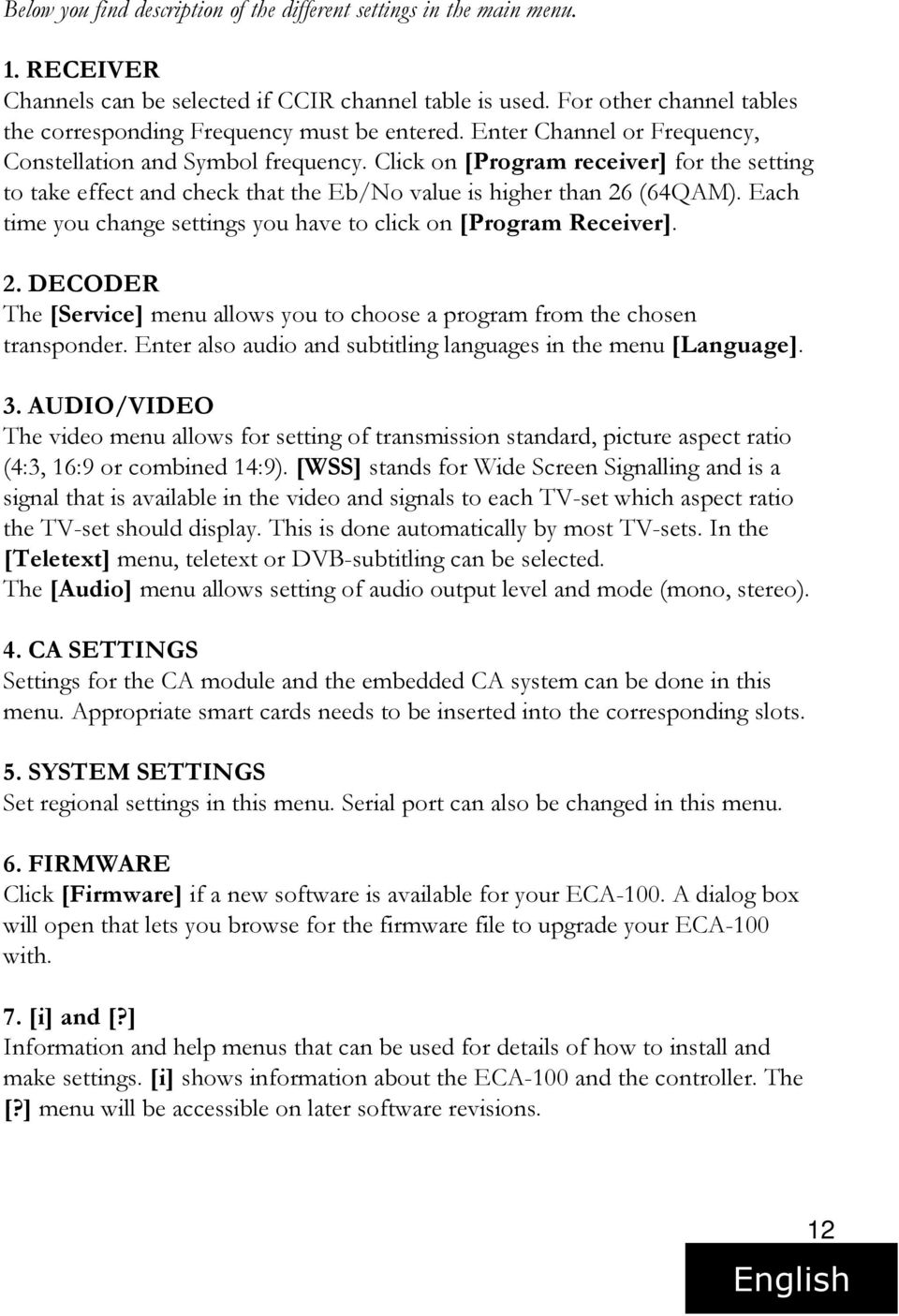 Click on [Program receiver] for the setting to take effect and check that the Eb/No value is higher than 26 (64QAM). Each time you change settings you have to click on [Program Receiver]. 2. DECODER The [Service] menu allows you to choose a program from the chosen transponder.