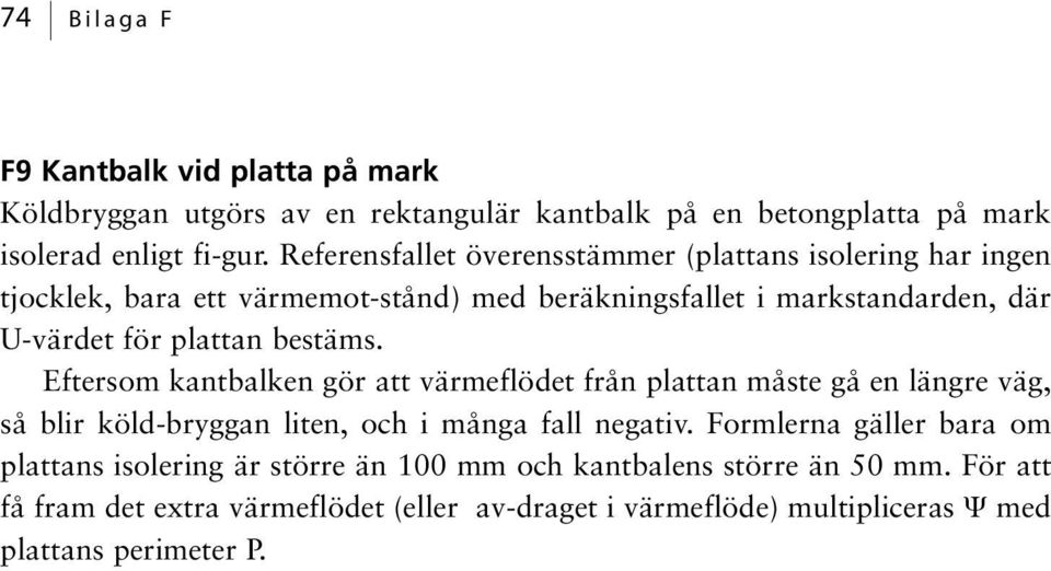 bestäms. Eftersom kantbalken gör att värmeflödet från plattan måste gå en längre väg, så blir köld-bryggan liten, och i många fall negativ.