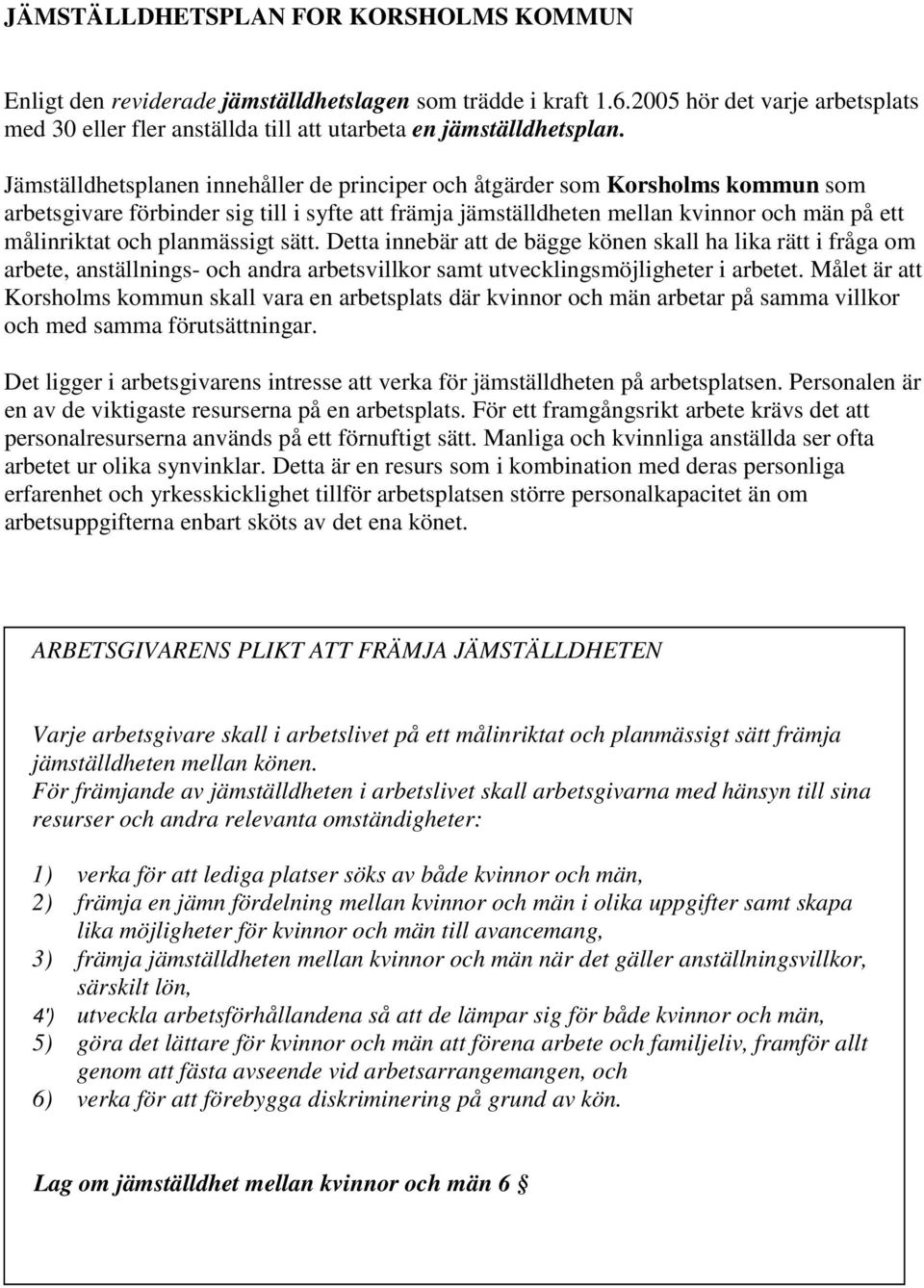 Jämställdhetsplanen innehåller de principer och åtgärder som Korsholms kommun som arbetsgivare förbinder sig till i syfte att främja jämställdheten mellan kvinnor och män på ett målinriktat och