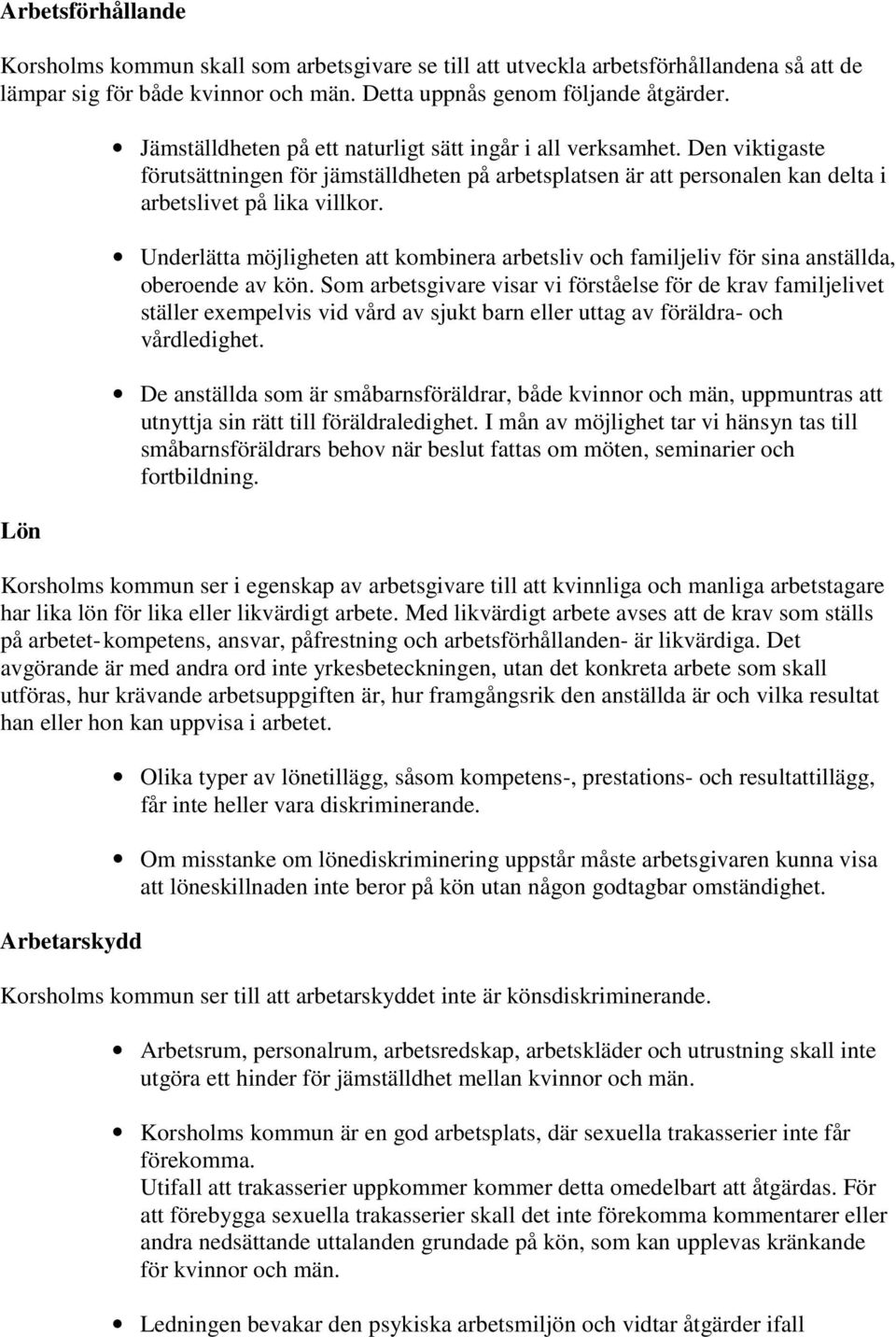 Underlätta möjligheten att kombinera arbetsliv och familjeliv för sina anställda, oberoende av kön.